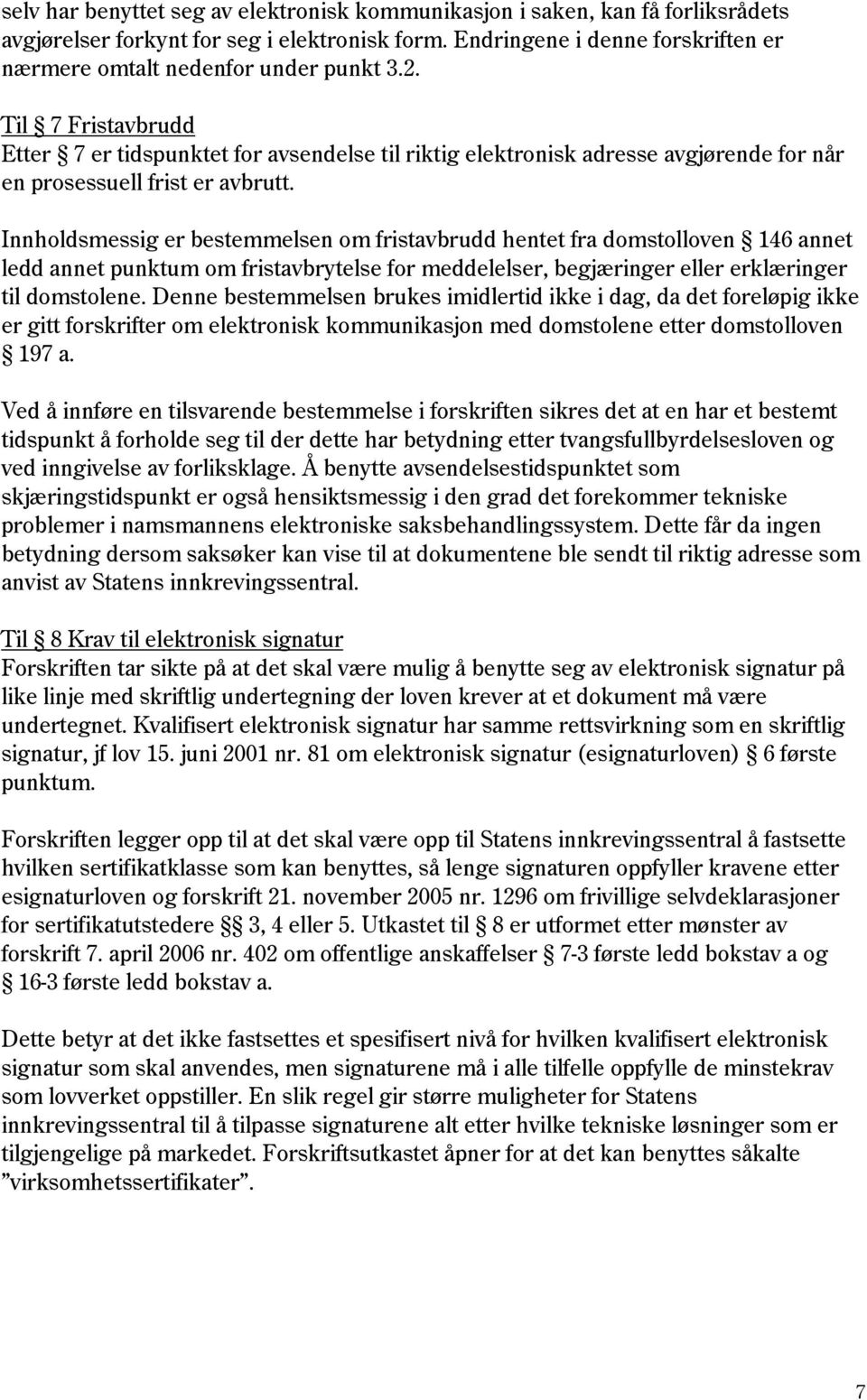 Til 7 Fristavbrudd Etter 7 er tidspunktet for avsendelse til riktig elektronisk adresse avgjørende for når en prosessuell frist er avbrutt.