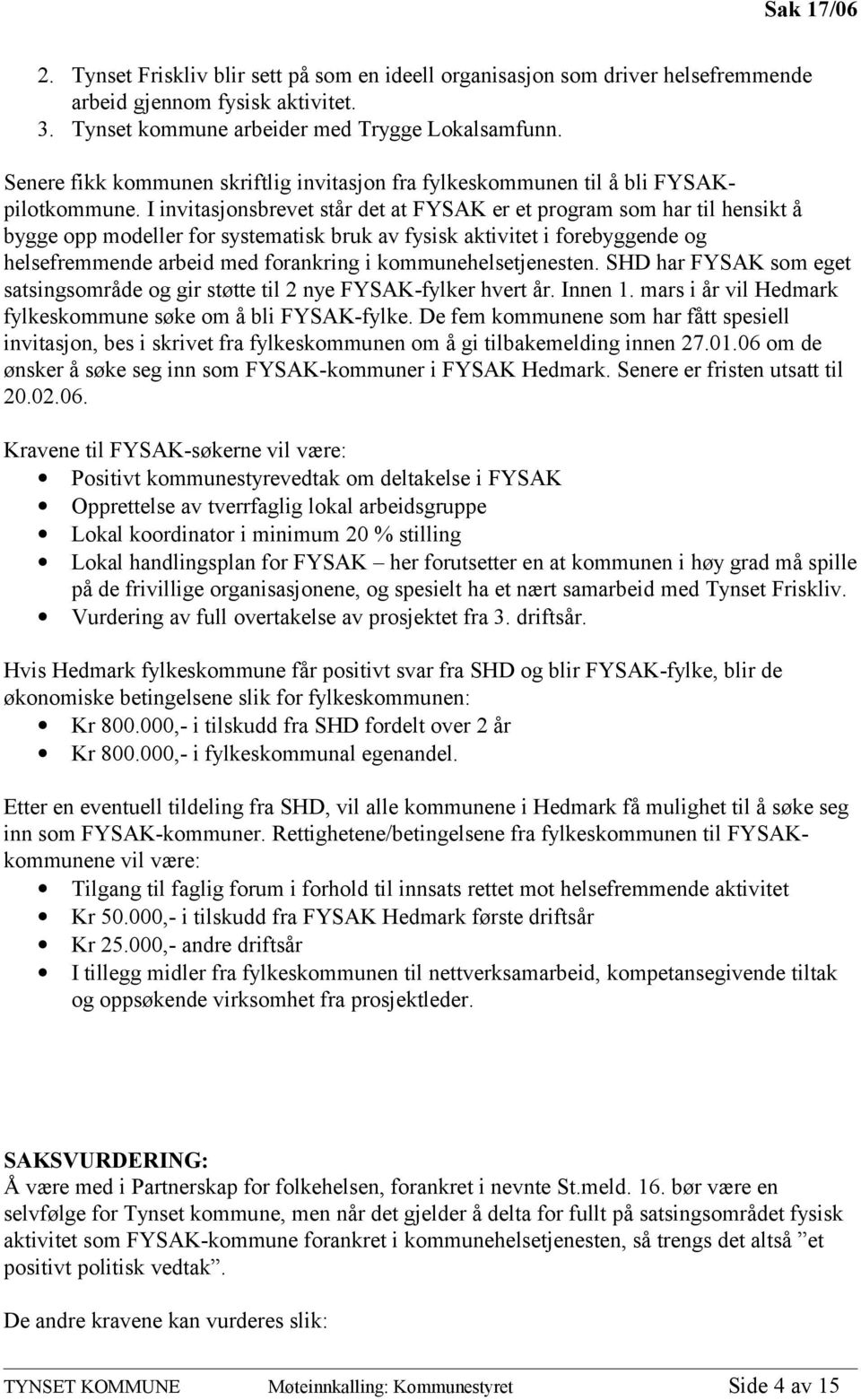 I invitasjonsbrevet står det at FYSAK er et program som har til hensikt å bygge opp modeller for systematisk bruk av fysisk aktivitet i forebyggende og helsefremmende arbeid med forankring i