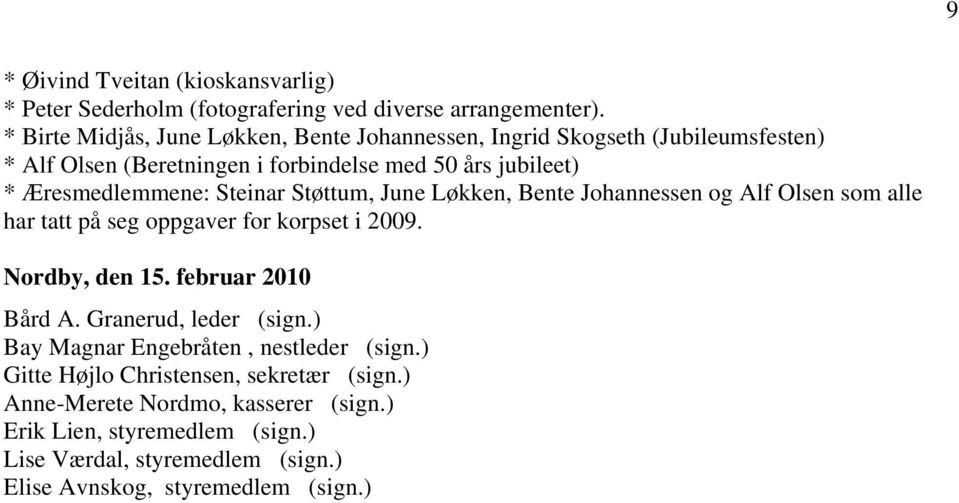 Steinar Støttum, June Løkken, Bente Johannessen og Alf Olsen som alle har tatt på seg oppgaver for korpset i 2009. Nordby, den 15. februar 2010 Bård A.