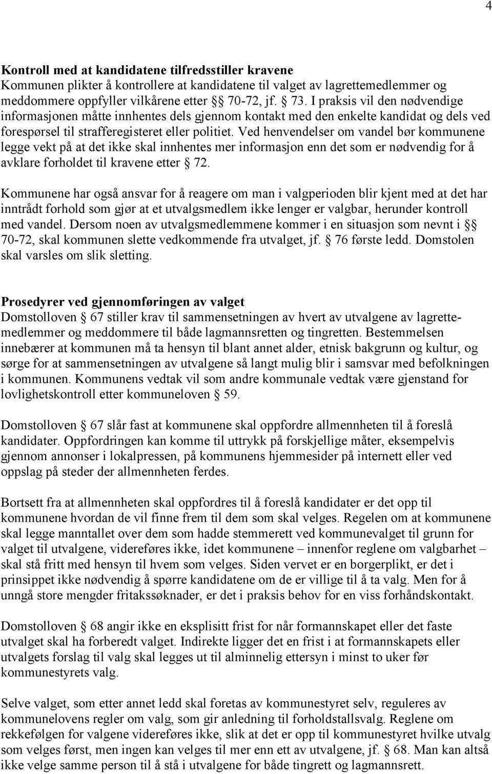 Ved henvendelser om vandel bør kommunene legge vekt på at det ikke skal innhentes mer informasjon enn det som er nødvendig for å avklare forholdet til kravene etter 72.