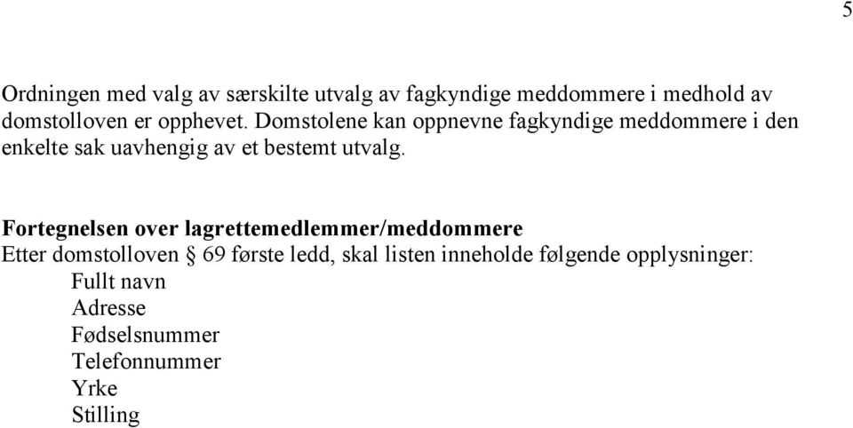 Domstolene kan oppnevne fagkyndige meddommere i den enkelte sak uavhengig av et bestemt utvalg.