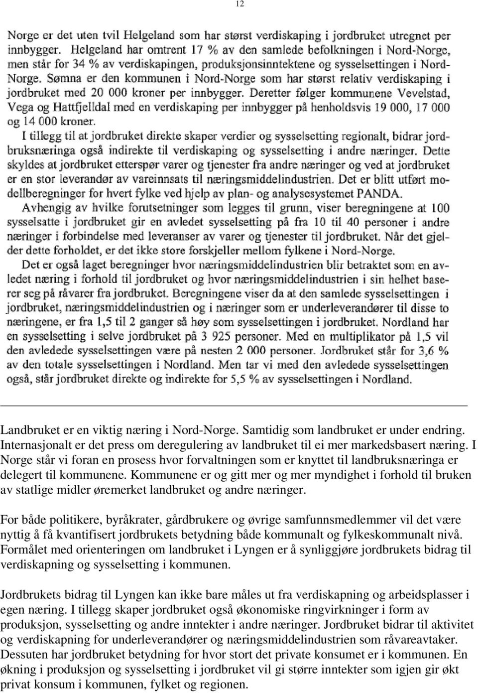 Kommunene er og gitt mer og mer myndighet i forhold til bruken av statlige midler øremerket landbruket og andre næringer.