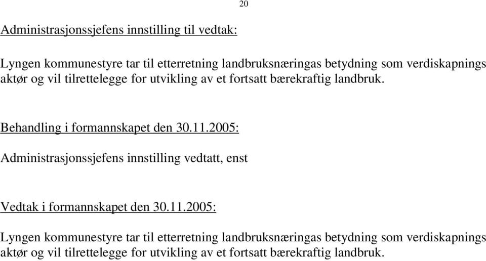 11.2005: Administrasjonssjefens innstilling vedtatt, enst Vedtak i formannskapet den 30.11.2005: Lyngen kommunestyre tar til