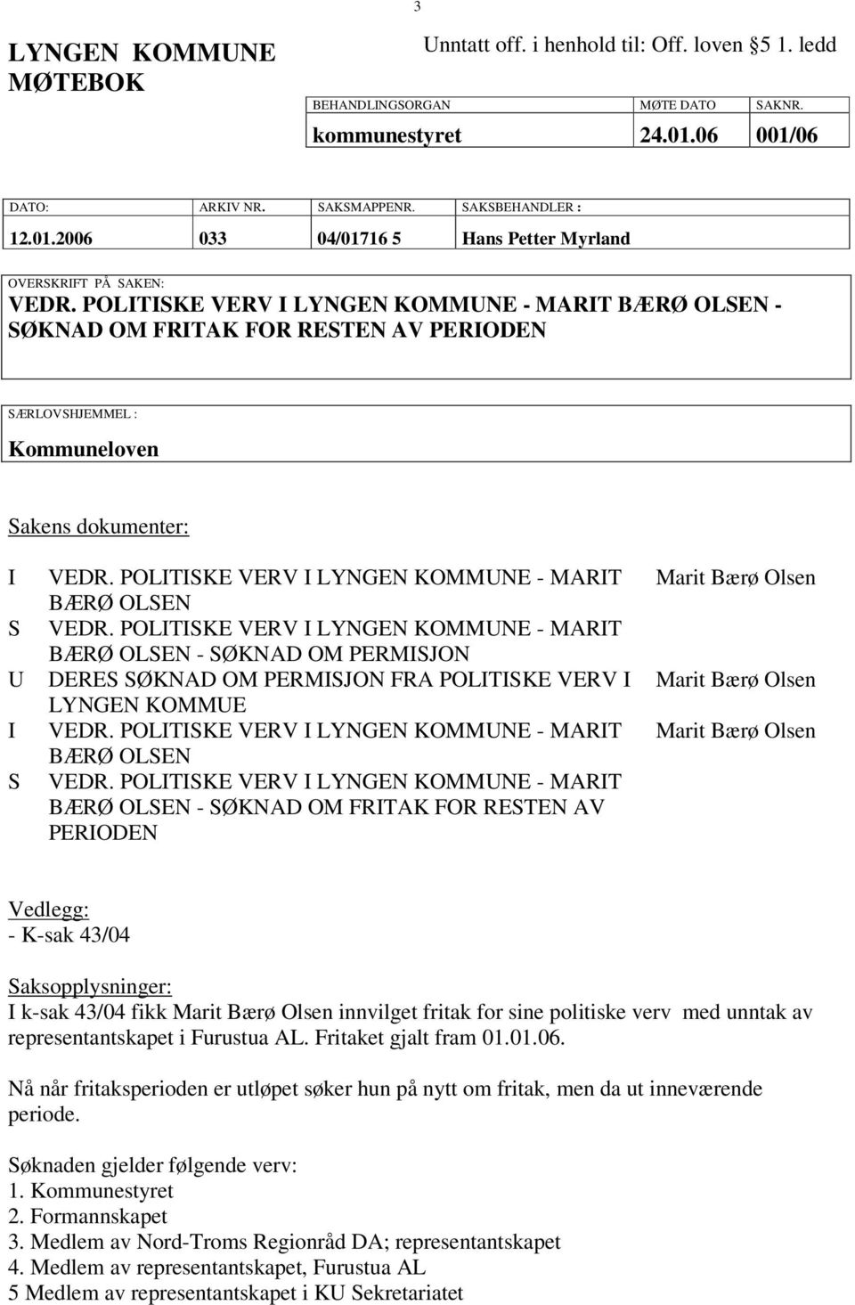 POLITISKE VERV I LYNGEN KOMMUNE - MARIT BÆRØ OLSEN VEDR. POLITISKE VERV I LYNGEN KOMMUNE - MARIT BÆRØ OLSEN - SØKNAD OM PERMISJON DERES SØKNAD OM PERMISJON FRA POLITISKE VERV I LYNGEN KOMMUE VEDR.