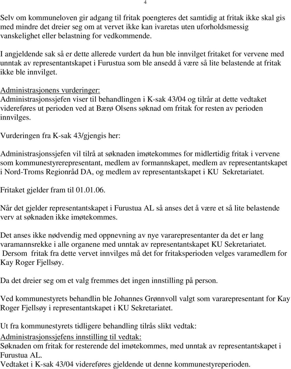 I angjeldende sak så er dette allerede vurdert da hun ble innvilget fritaket for vervene med unntak av representantskapet i Furustua som ble ansedd å være så lite belastende at fritak ikke ble