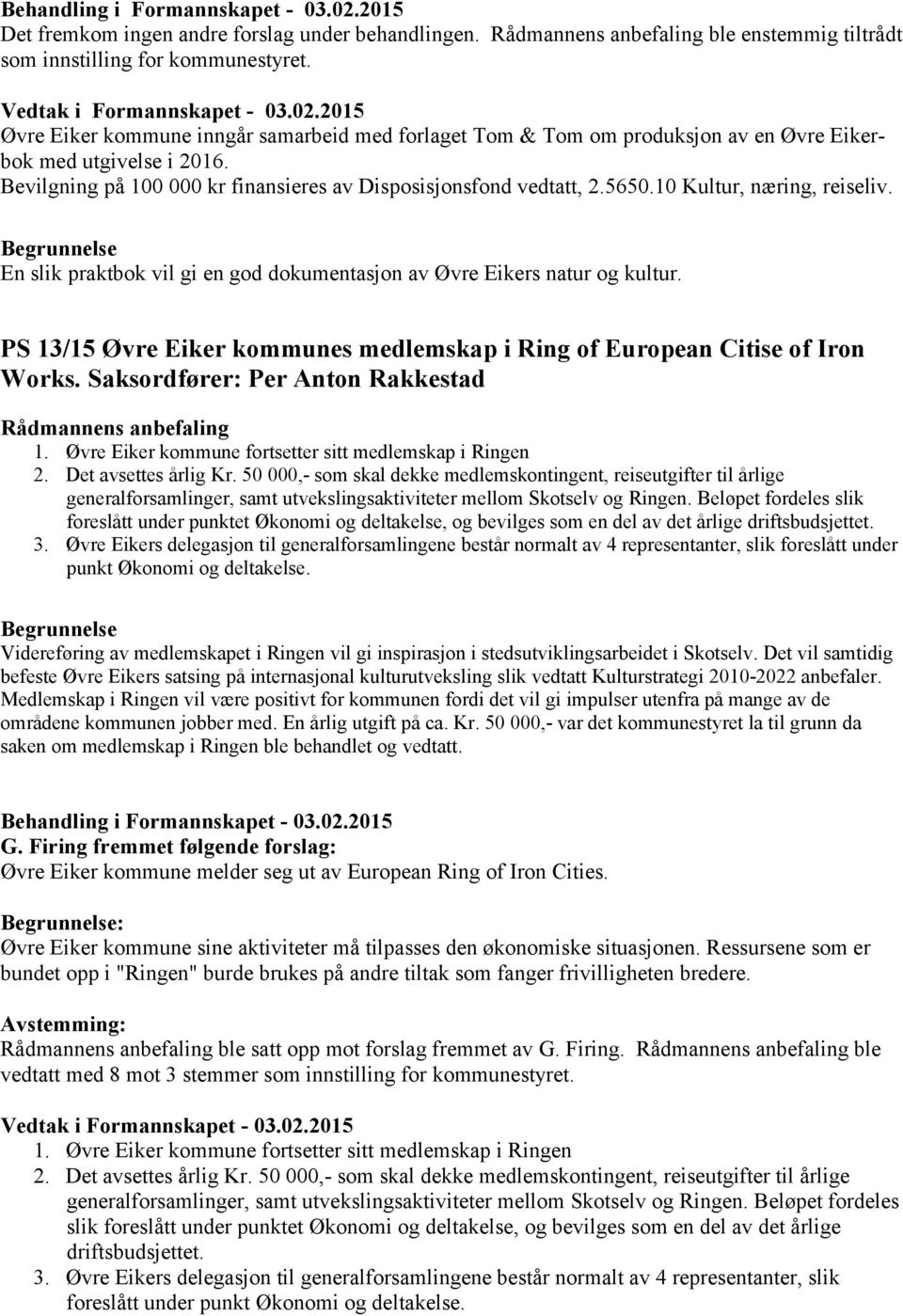 PS 13/15 Øvre Eiker kommunes medlemskap i Ring of European Citise of Iron Works. Saksordfører: Per Anton Rakkestad 1. Øvre Eiker kommune fortsetter sitt medlemskap i Ringen 2. Det avsettes årlig Kr.