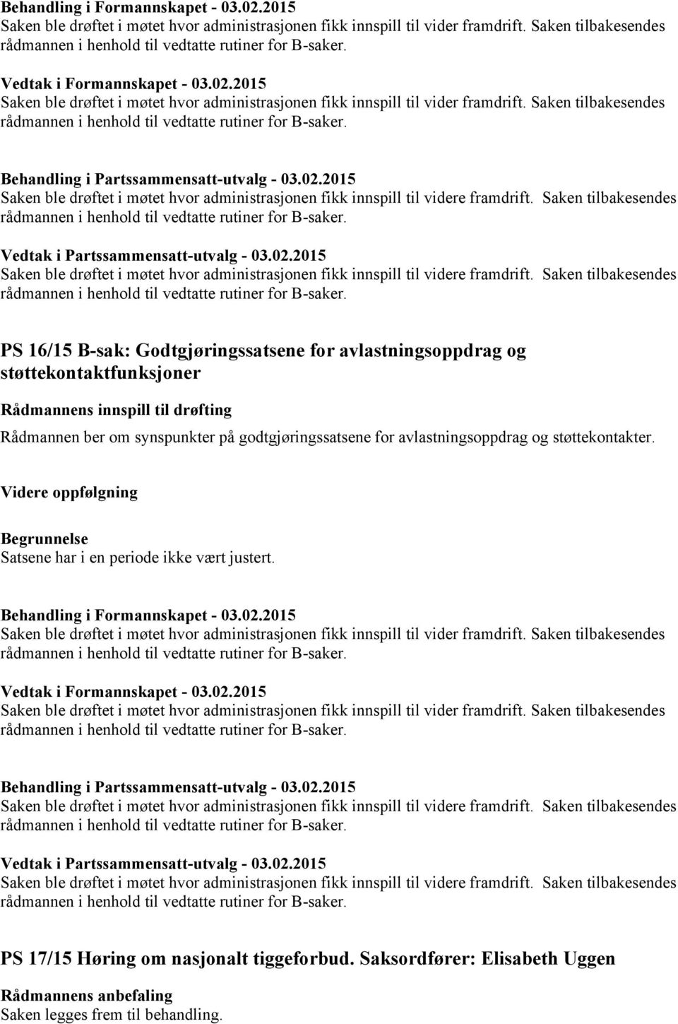 Saken tilbakesendes Vedtak i Partssammensatt-utvalg - 03.02.2015 Saken ble drøftet i møtet hvor administrasjonen fikk innspill til videre framdrift.