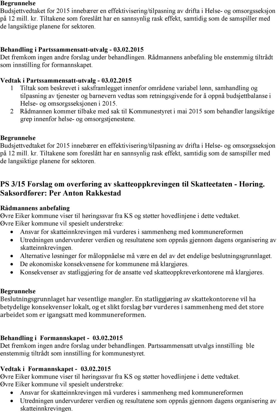 2015 Det fremkom ingen andre forslag under behandlingen. ble enstemmig tiltrådt som innstilling for formannskapet. Vedtak i Partssammensatt-utvalg - 03.02.