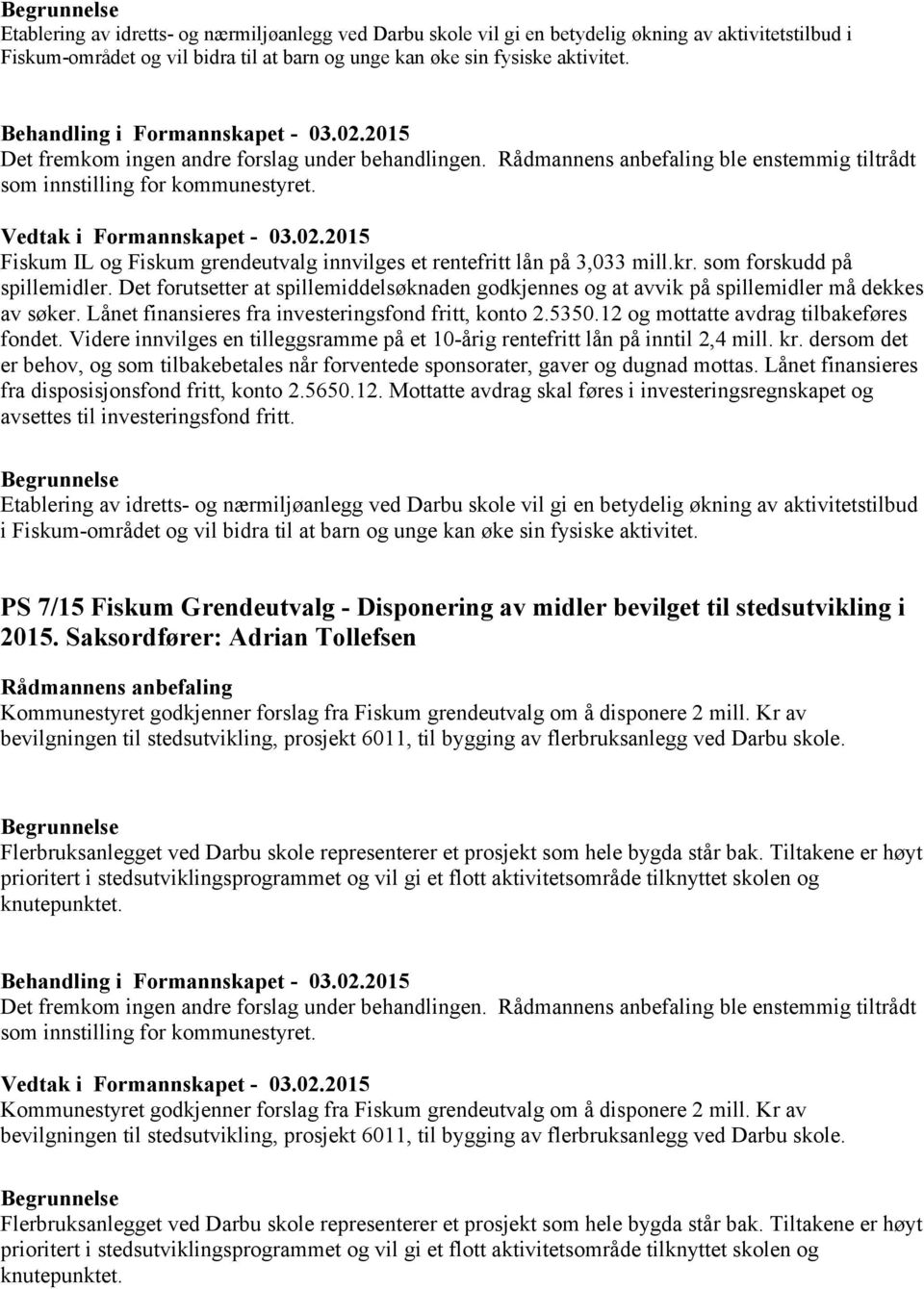 Det forutsetter at spillemiddelsøknaden godkjennes og at avvik på spillemidler må dekkes av søker. Lånet finansieres fra investeringsfond fritt, konto 2.5350.12 og mottatte avdrag tilbakeføres fondet.