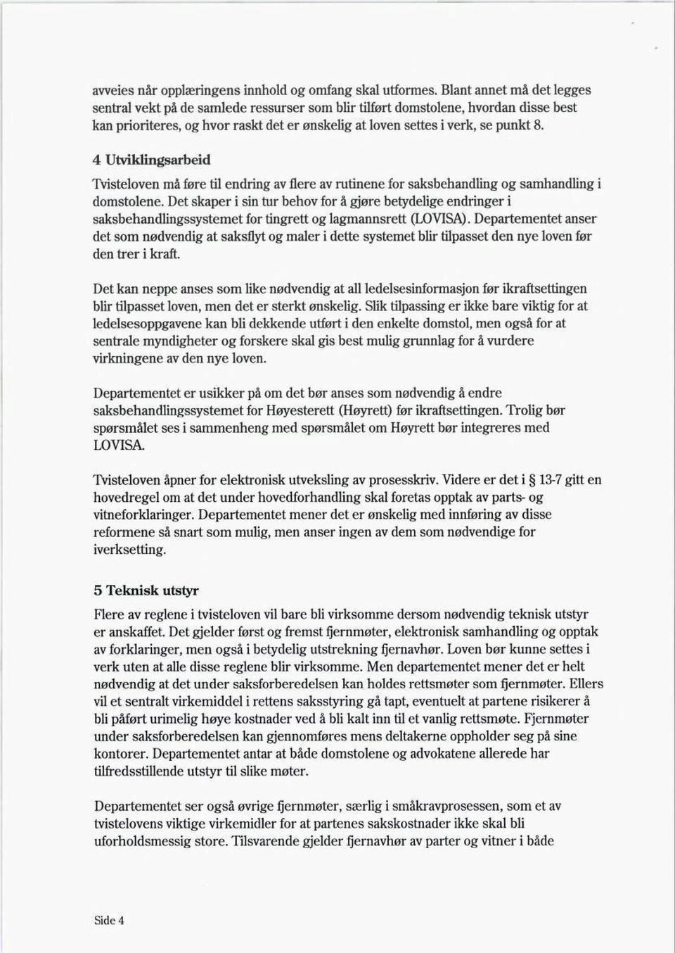 4 Utviklingsarbeid Tvisteloven må føre til endring av flere av rutinene for saksbehandling og samhandling i domstolene.