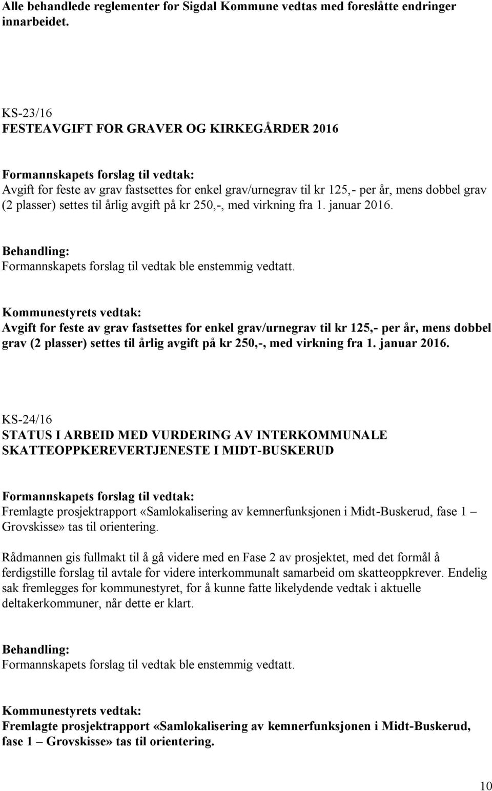 med virkning fra 1. januar 2016. Formannskapets forslag til vedtak ble enstemmig vedtatt.