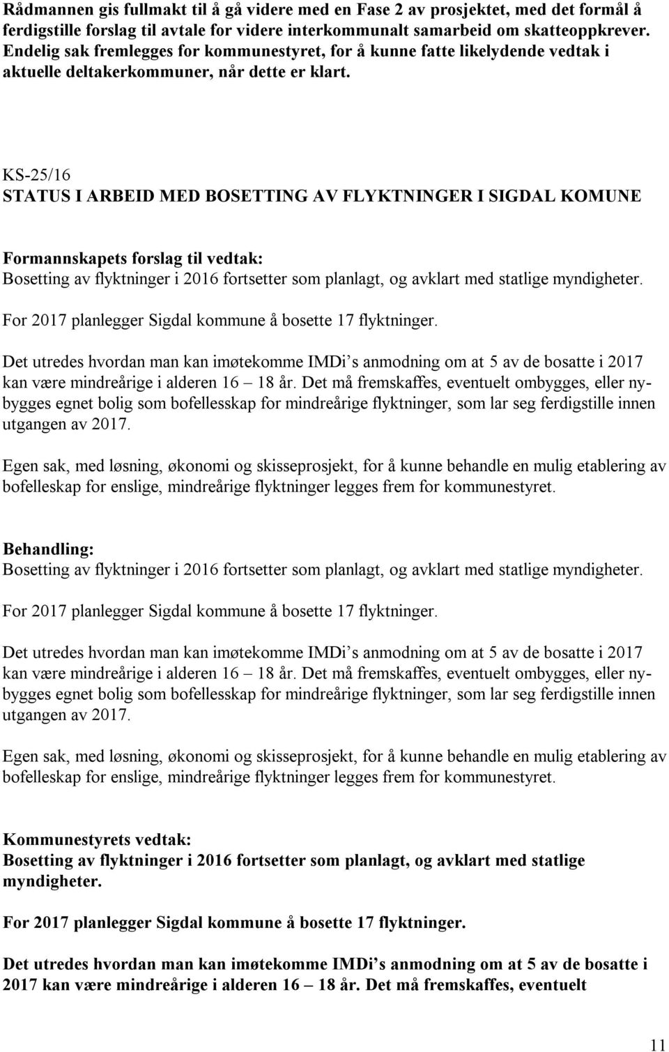 KS-25/16 STATUS I ARBEID MED BOSETTING AV FLYKTNINGER I SIGDAL KOMUNE Bosetting av flyktninger i 2016 fortsetter som planlagt, og avklart med statlige myndigheter.