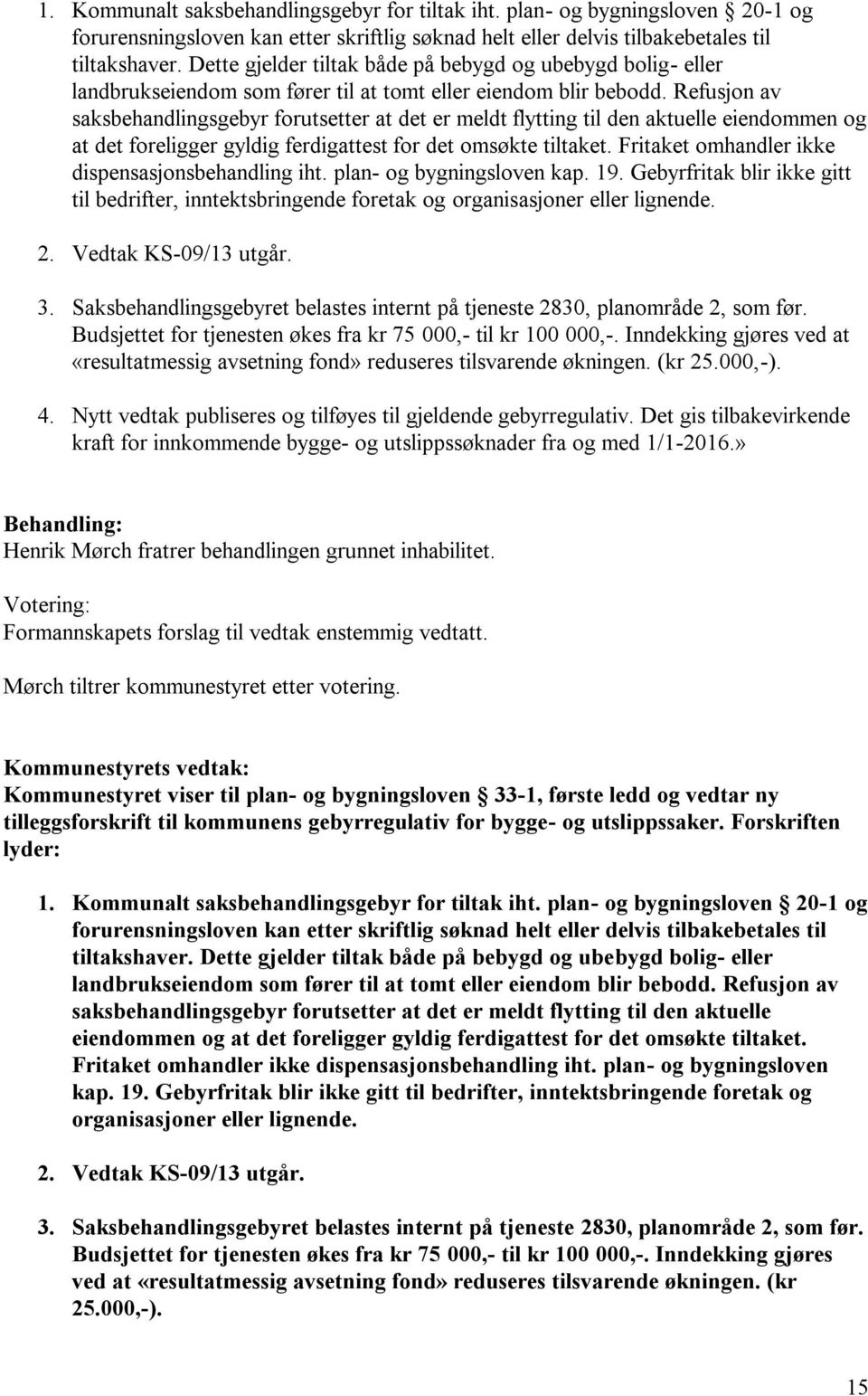 Refusjon av saksbehandlingsgebyr forutsetter at det er meldt flytting til den aktuelle eiendommen og at det foreligger gyldig ferdigattest for det omsøkte tiltaket.