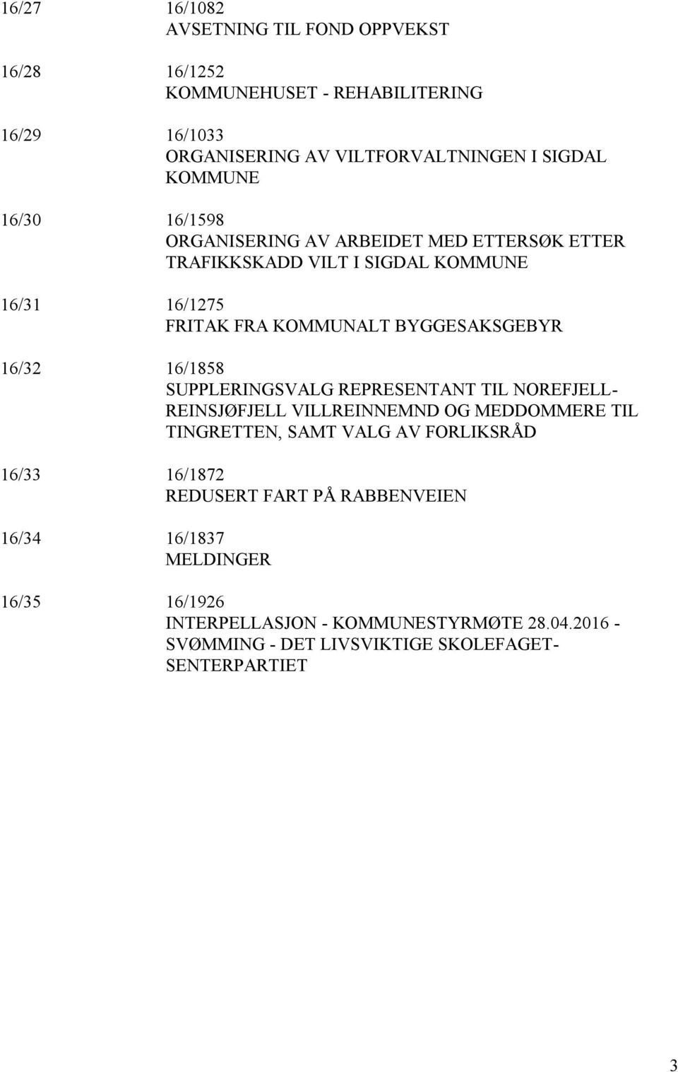 16/1858 SUPPLERINGSVALG REPRESENTANT TIL NOREFJELL- REINSJØFJELL VILLREINNEMND OG MEDDOMMERE TIL TINGRETTEN, SAMT VALG AV FORLIKSRÅD 16/33 16/1872