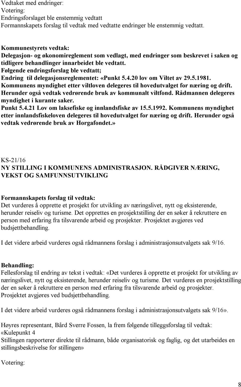 Følgende endringsforslag ble vedtatt; Endring til delegasjonsreglementet: «Punkt 5.4.20 lov om Viltet av 29.5.1981. Kommunens myndighet etter viltloven delegeres til hovedutvalget for næring og drift.