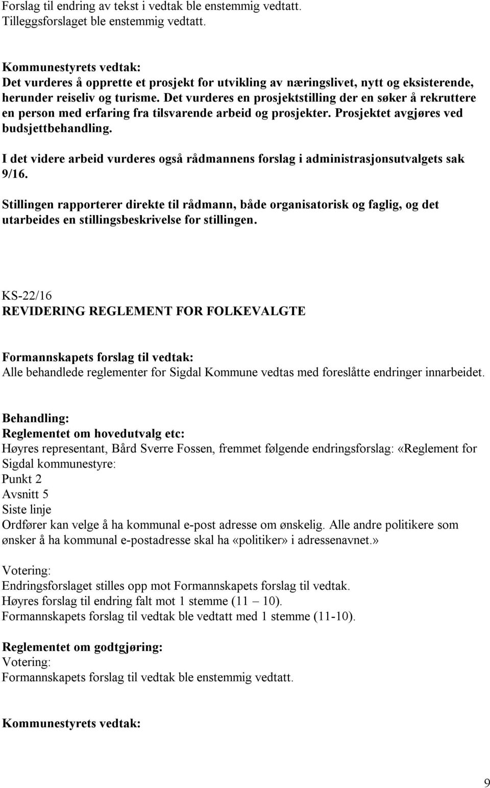 Det vurderes en prosjektstilling der en søker å rekruttere en person med erfaring fra tilsvarende arbeid og prosjekter. Prosjektet avgjøres ved budsjettbehandling.