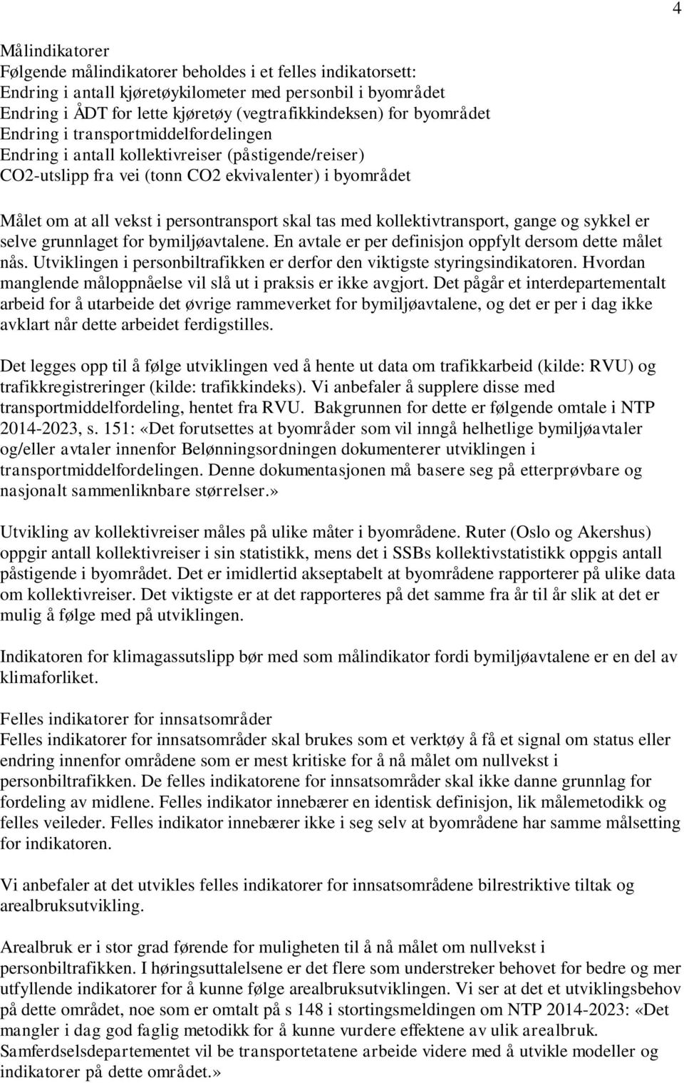 skal tas med kollektivtransport, gange og sykkel er selve grunnlaget for bymiljøavtalene. En avtale er per definisjon oppfylt dersom dette målet nås.