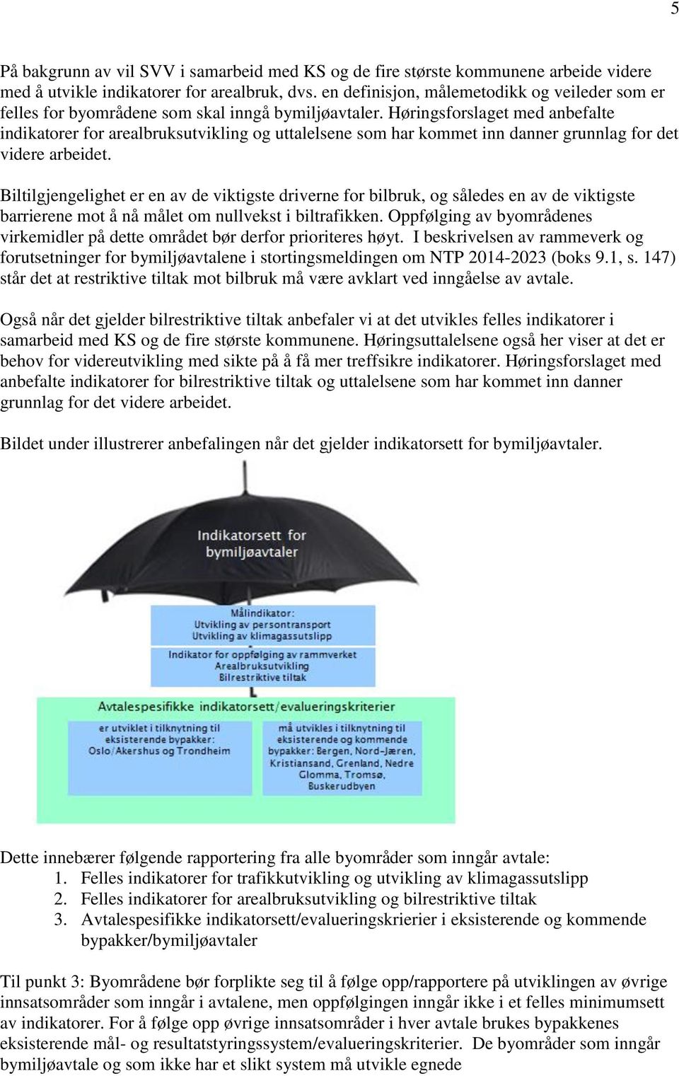 Høringsforslaget med anbefalte indikatorer for arealbruksutvikling og uttalelsene som har kommet inn danner grunnlag for det videre arbeidet.