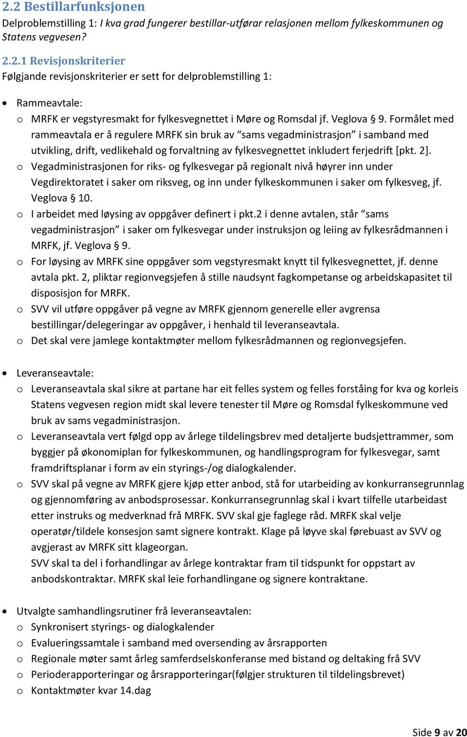 o Vegadministrasjonen for riks- og fylkesvegar på regionalt nivå høyrer inn under Vegdirektoratet i saker om riksveg, og inn under fylkeskommunen i saker om fylkesveg, jf. Veglova 10.