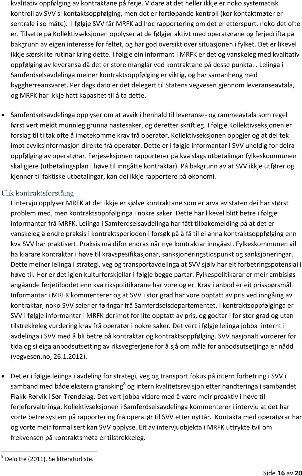 I følgje SVV får MRFK ad hoc rapportering om det er etterspurt, noko det ofte er.