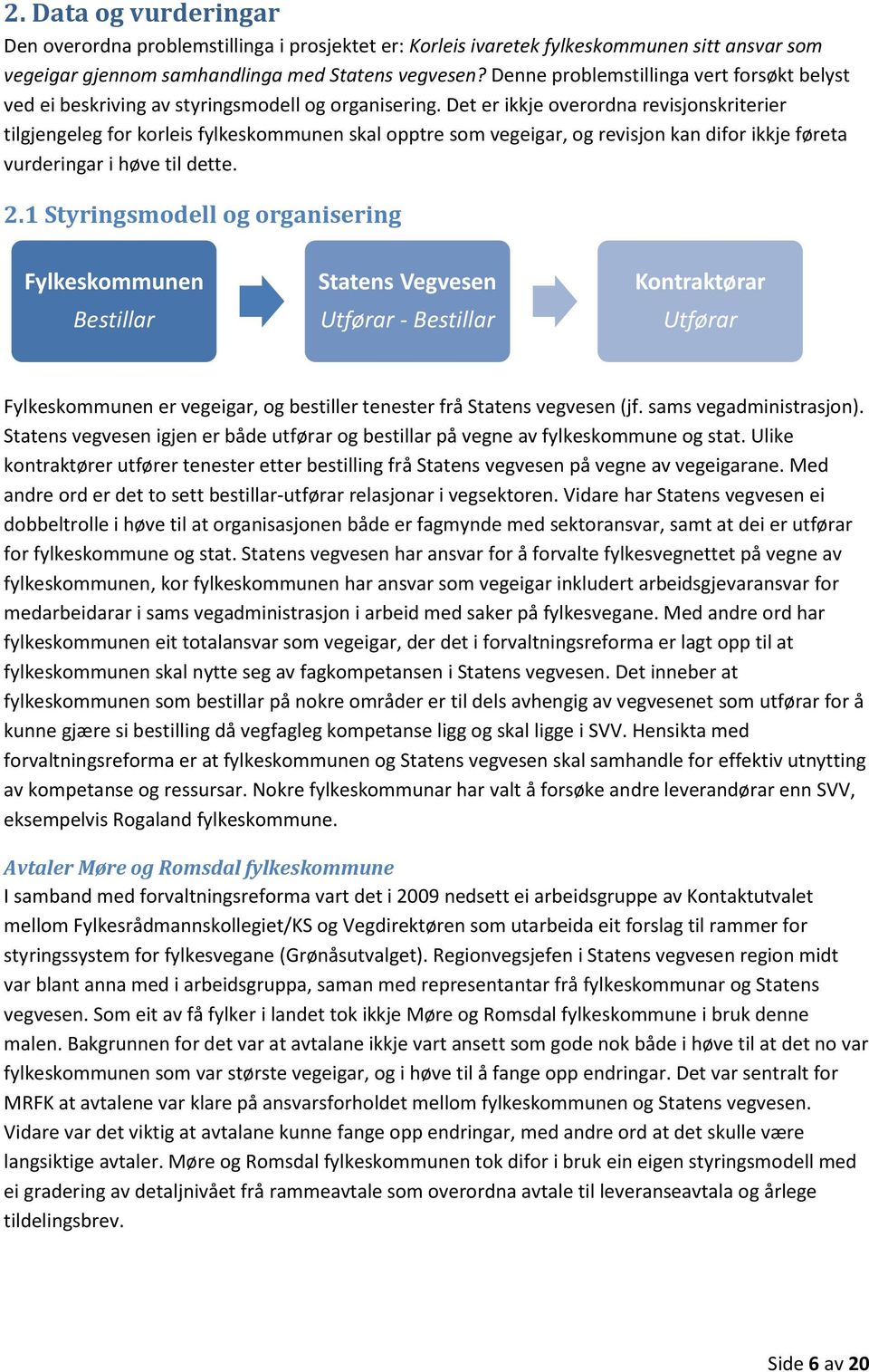 Det er ikkje overordna revisjonskriterier tilgjengeleg for korleis fylkeskommunen skal opptre som vegeigar, og revisjon kan difor ikkje føreta vurderingar i høve til dette. 2.