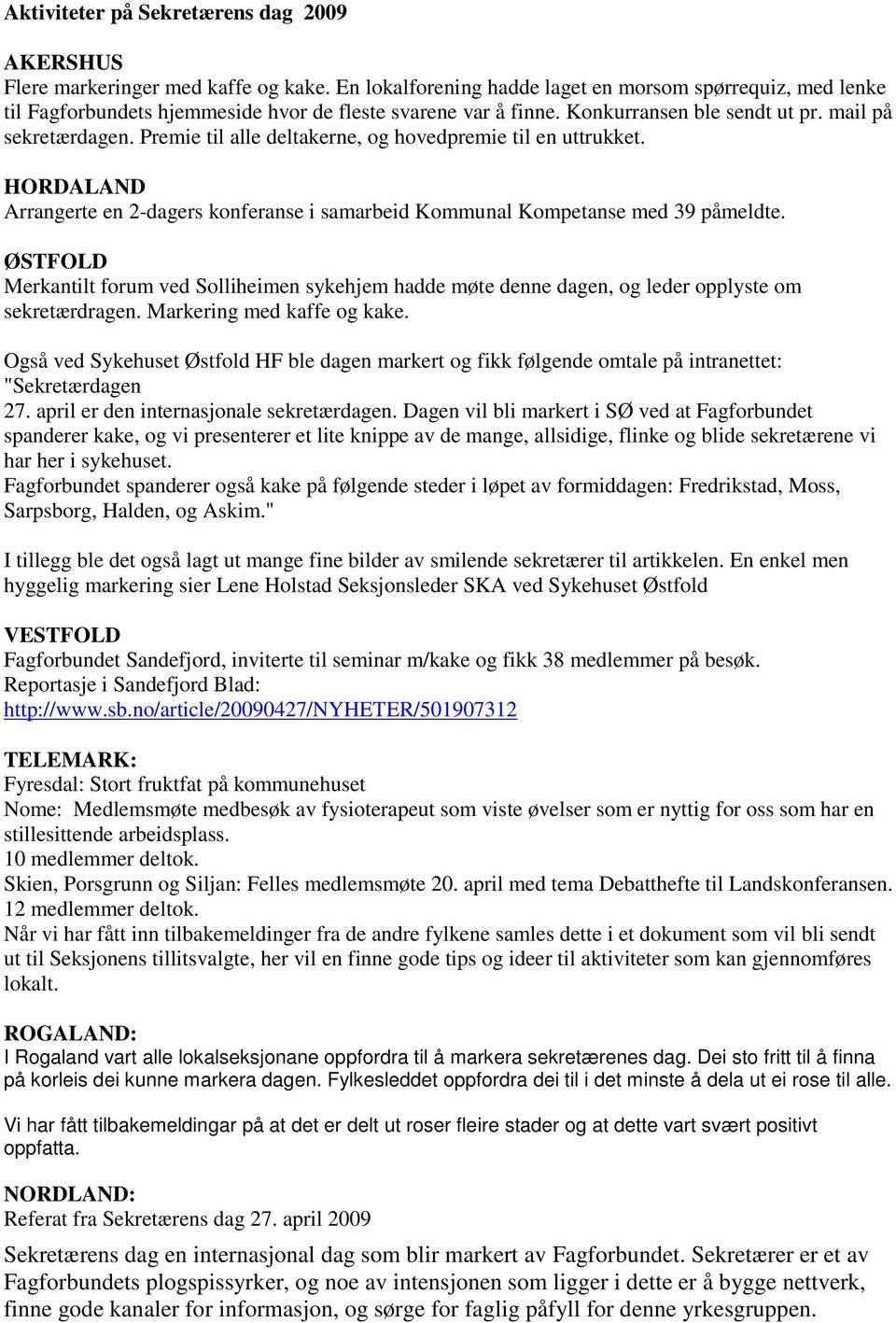 Premie til alle deltakerne, og hovedpremie til en uttrukket. HORDALAND Arrangerte en 2-dagers konferanse i samarbeid Kommunal Kompetanse med 39 påmeldte.