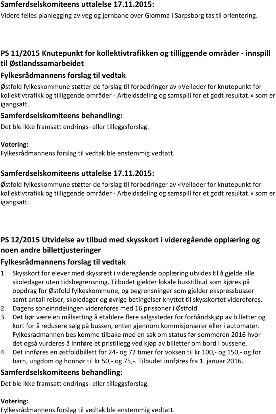 kollektivtrafikk og tilliggende områder - Arbeidsdeling og samspill for et godt resultat.» som er igangsatt. Det ble ikke framsatt endrings- eller tilleggsforslag. ble enstemmig vedtatt.