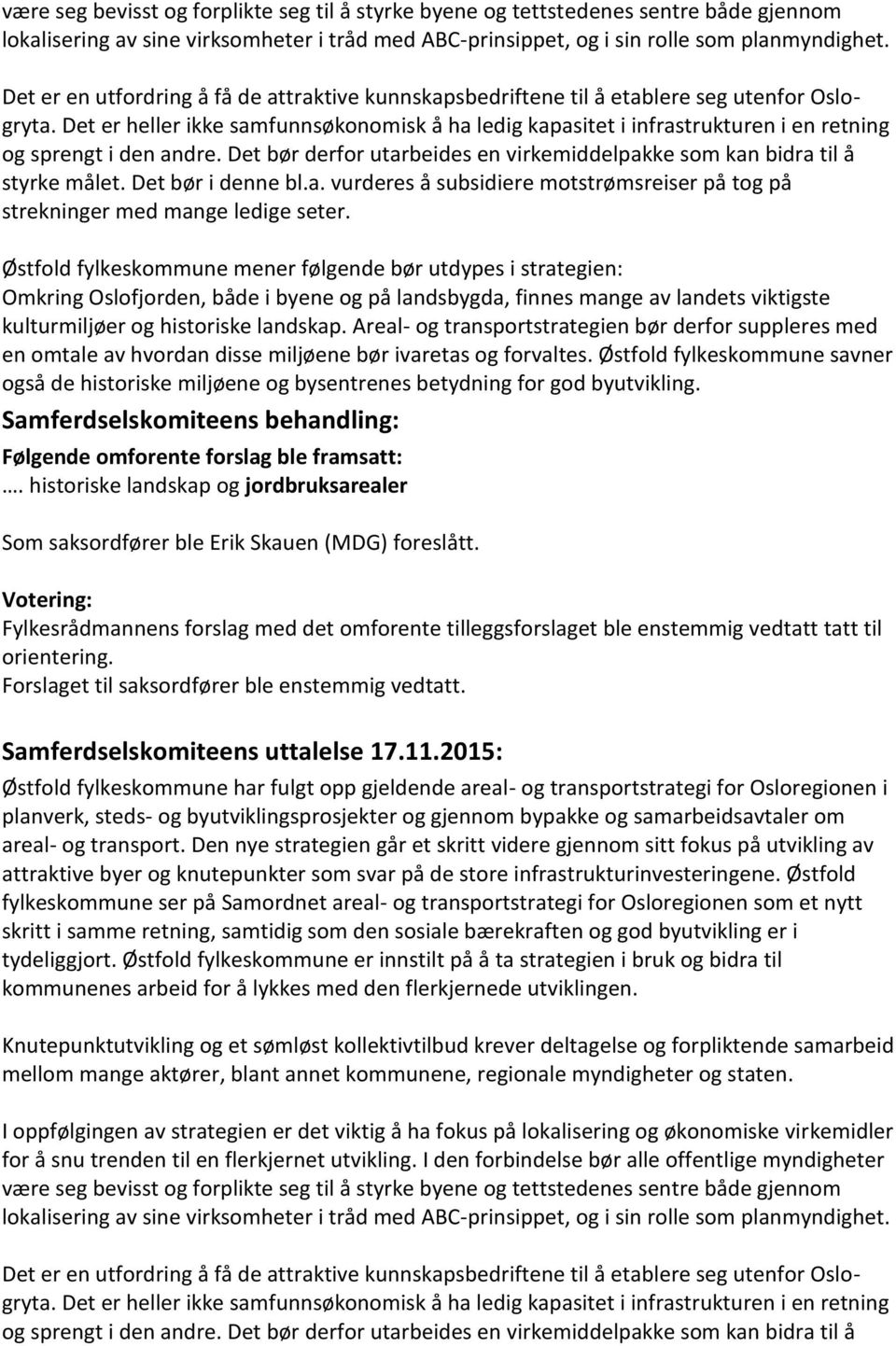 Det er heller ikke samfunnsøkonomisk å ha ledig kapasitet i infrastrukturen i en retning og sprengt i den andre. Det bør derfor utarbeides en virkemiddelpakke som kan bidra til å styrke målet.