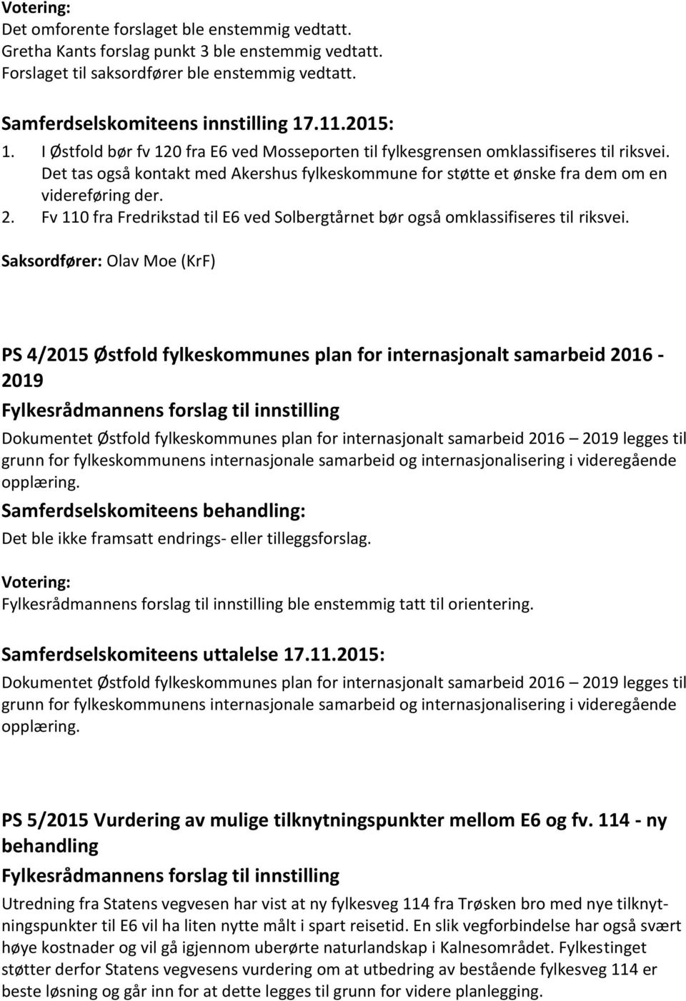 Fv 110 fra Fredrikstad til E6 ved Solbergtårnet bør også omklassifiseres til riksvei.