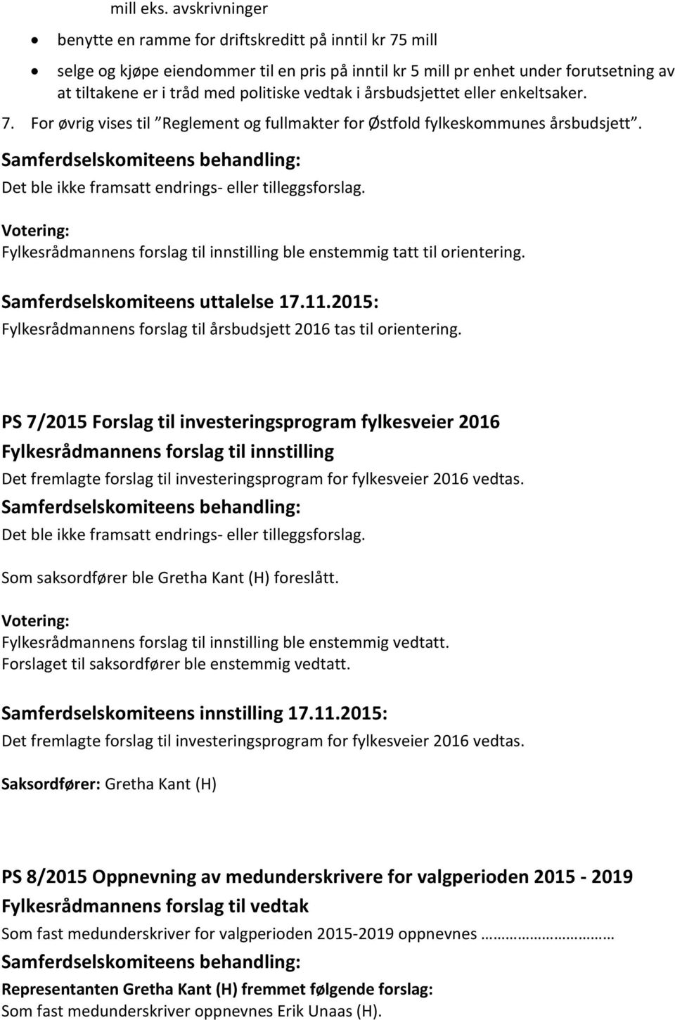 vedtak i årsbudsjettet eller enkeltsaker. 7. For øvrig vises til Reglement og fullmakter for Østfold fylkeskommunes årsbudsjett. Det ble ikke framsatt endrings- eller tilleggsforslag.