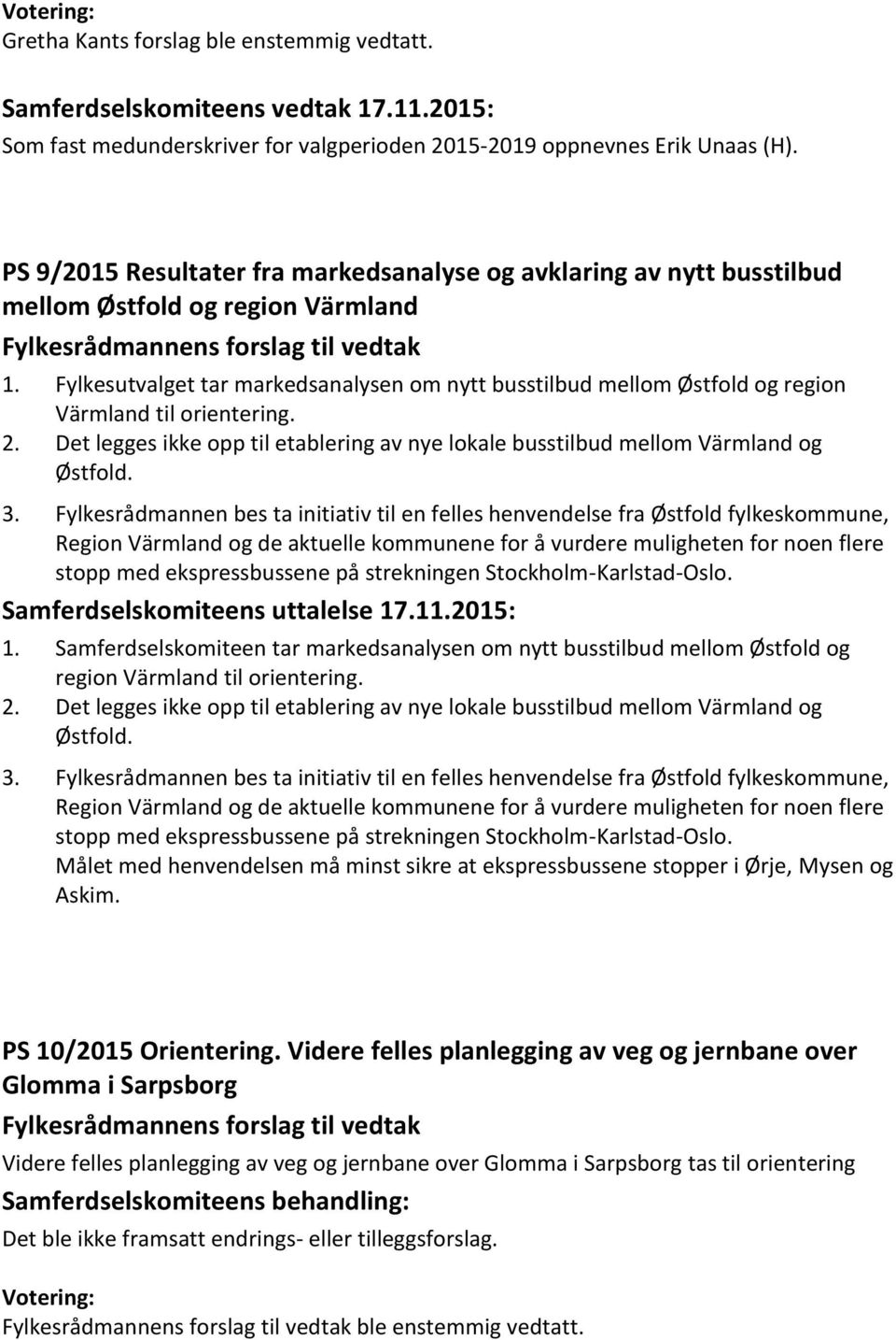 Fylkesutvalget tar markedsanalysen om nytt busstilbud mellom Østfold og region Värmland til orientering. 2. Det legges ikke opp til etablering av nye lokale busstilbud mellom Värmland og Østfold. 3.