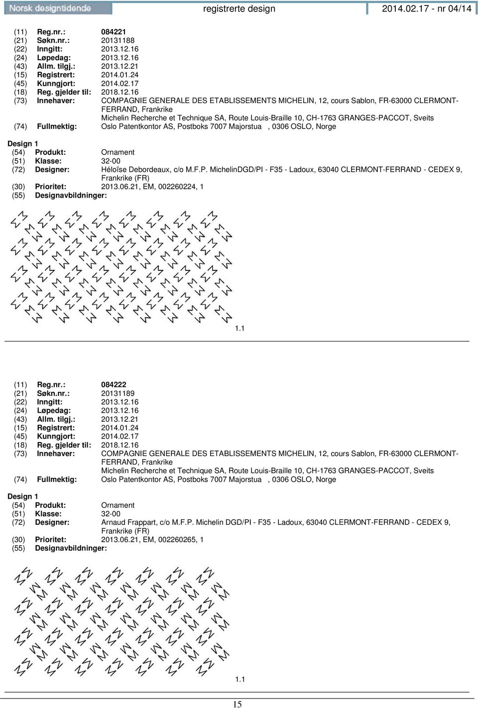 16 (73) Innehaver: COMPAGNIE GENERALE DES ETABLISSEMENTS MICHELIN, 12, cours Sablon, FR-63000 CLERMONT- FERRAND, Frankrike Michelin Recherche et Technique SA, Route Louis-Braille 10, CH-1763