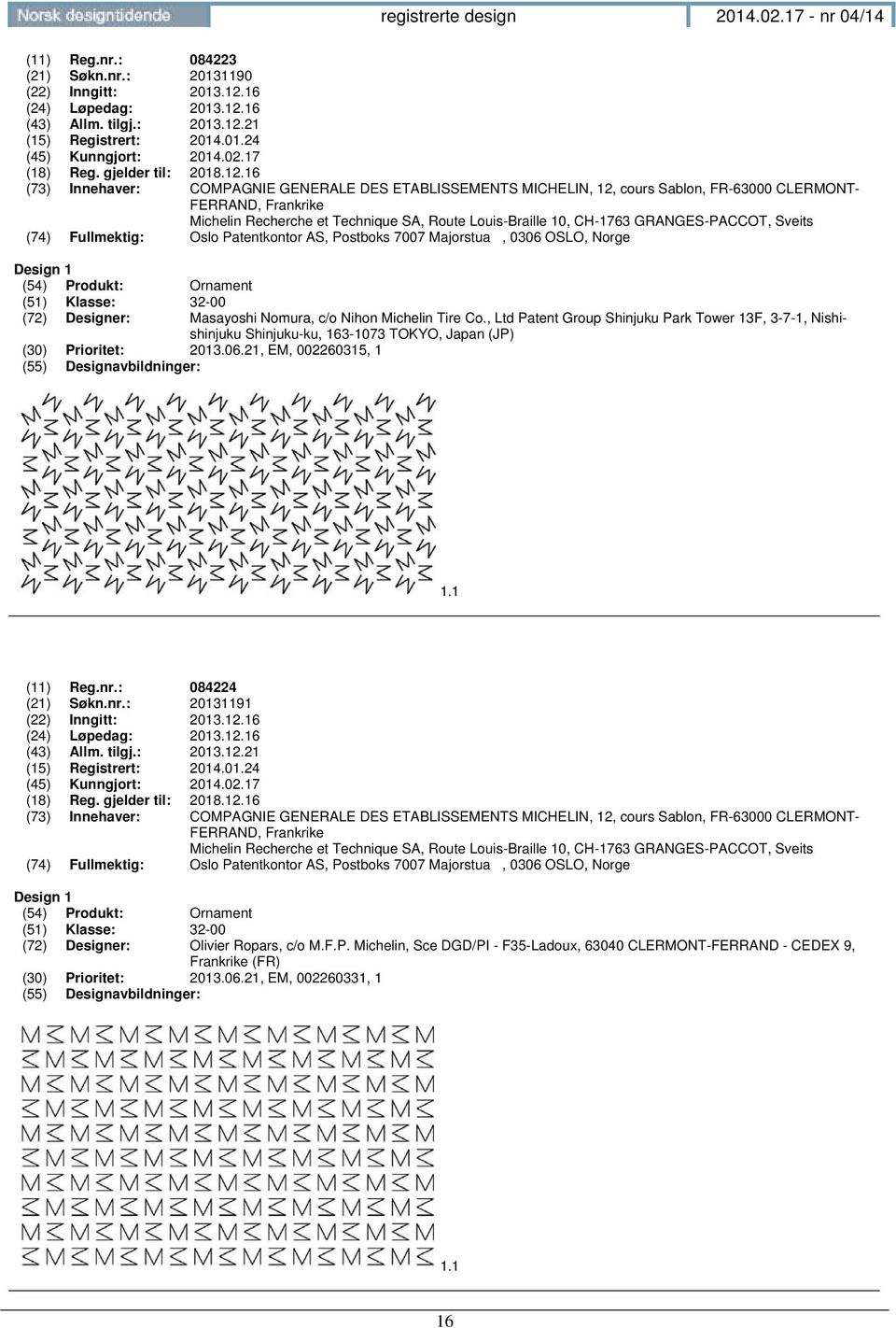 16 (73) Innehaver: COMPAGNIE GENERALE DES ETABLISSEMENTS MICHELIN, 12, cours Sablon, FR-63000 CLERMONT- FERRAND, Frankrike Michelin Recherche et Technique SA, Route Louis-Braille 10, CH-1763