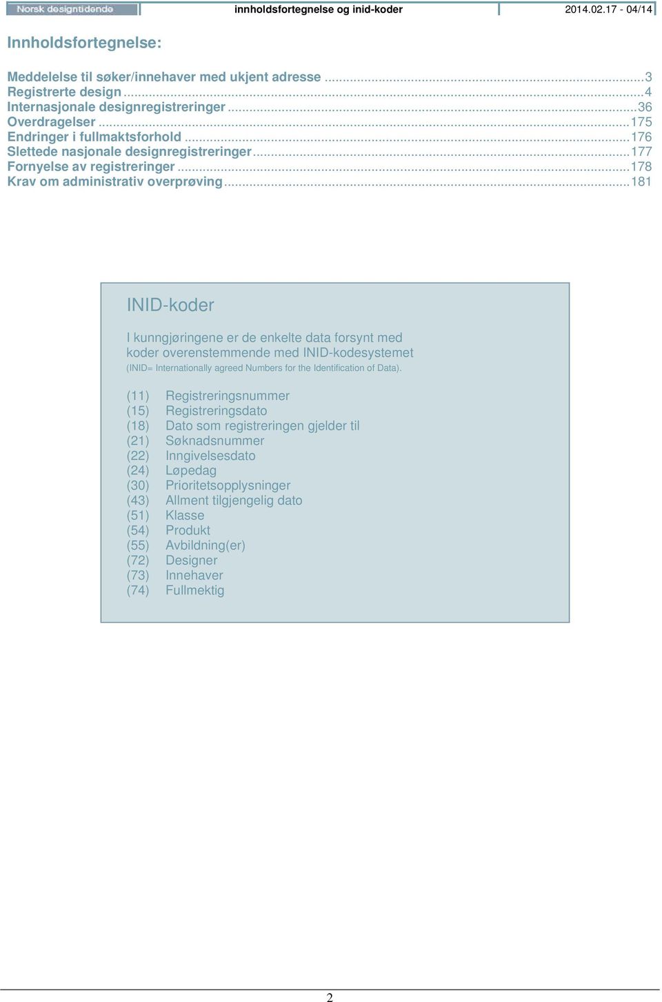.. 181 INID-koder I kunngjøringene er de enkelte data forsynt med koder overenstemmende med INID-kodesystemet (INID= Internationally agreed Numbers for the Identification of Data).