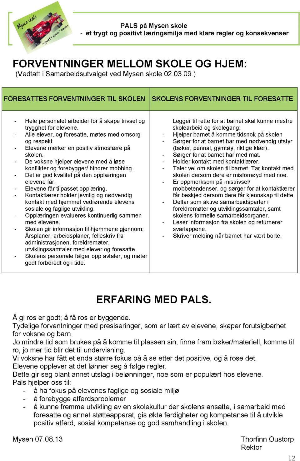 - Alle elever, og foresatte, møtes med omsorg og respekt - Elevene merker en positiv atmosfære på skolen. - De voksne hjelper elevene med å løse konflikter og forebygger/ hindrer mobbing.