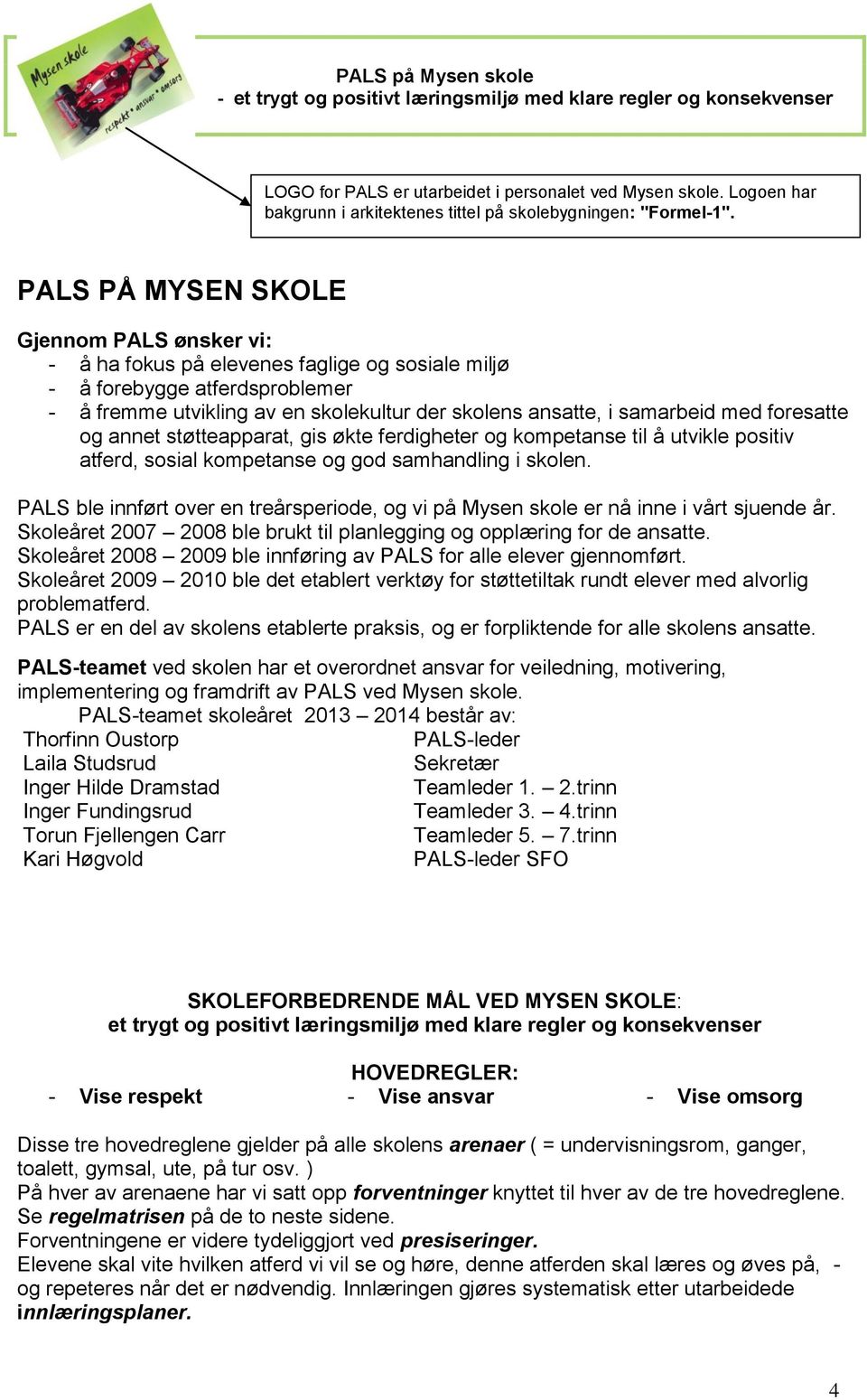 med foresatte og annet støtteapparat, gis økte ferdigheter og kompetanse til å utvikle positiv atferd, sosial kompetanse og god samhandling i skolen.