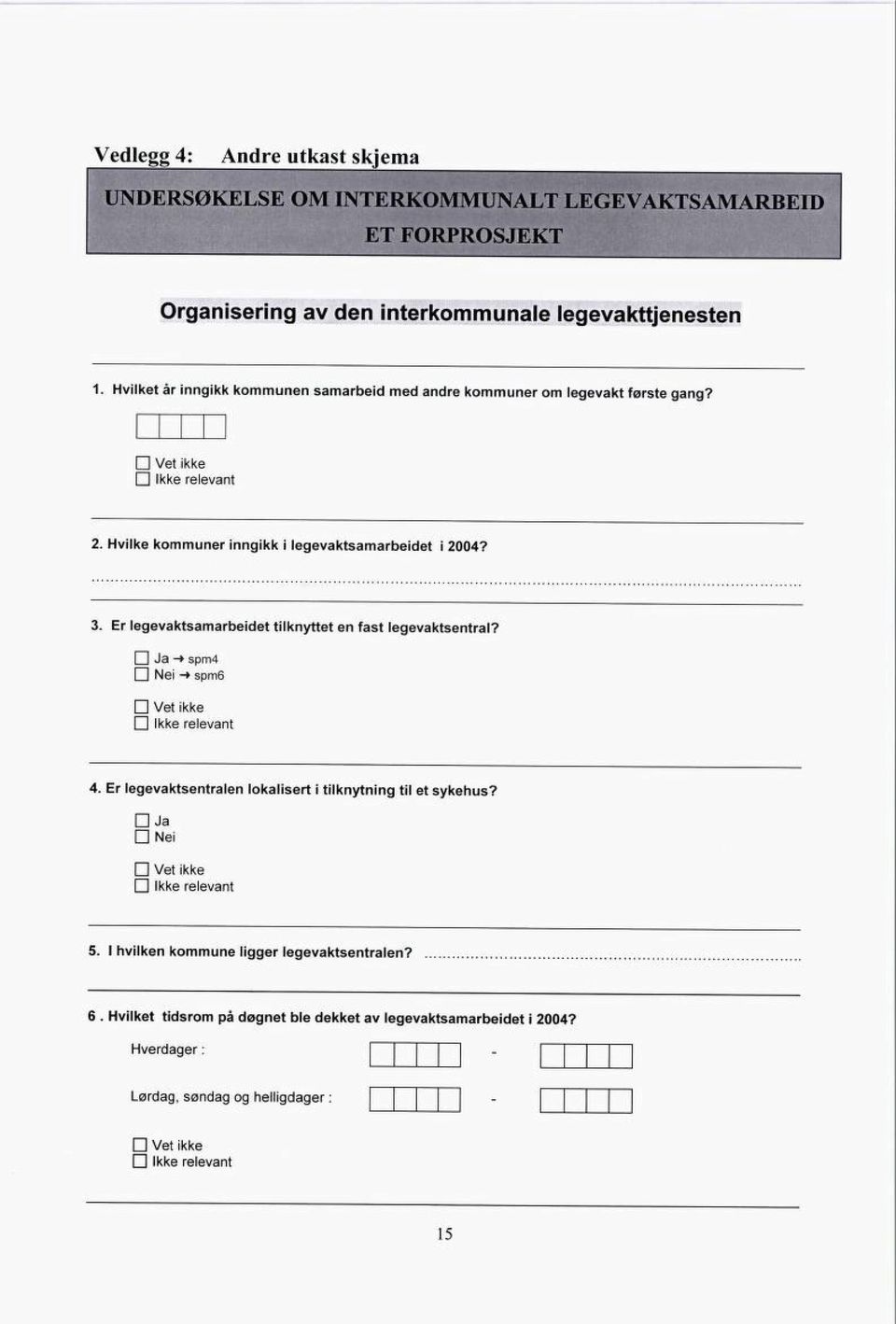 Er legevaktsamarbeidet tilknyttet en fast legevaktsentral? j Ja -»spm4 Nei -» spm6 4.