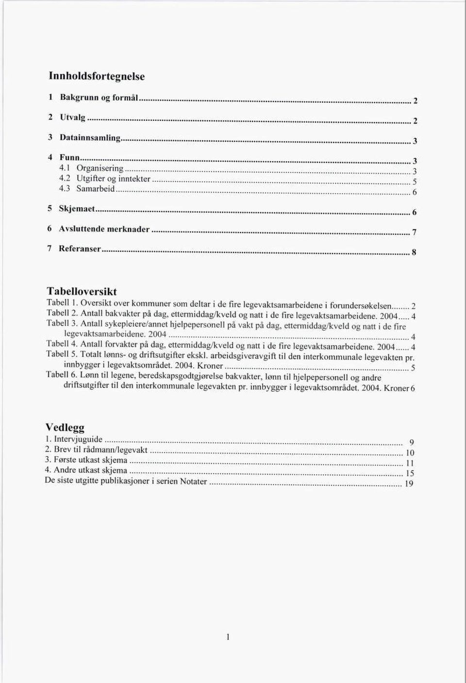 Oversikt over kommuner som deltar ide fire legevaktsamarbeidene i forundersøkelsen 2 Tabell 2. Antall bakvakter på dag, ettermiddag/kveld og natt ide fire legevaktsamarbeidene. 2004 4 Tabell 3.