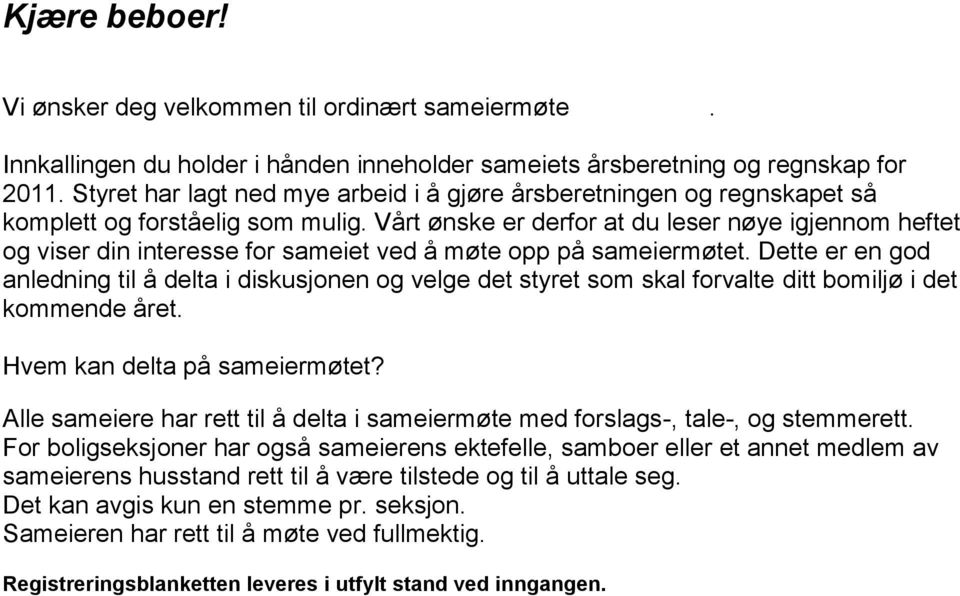 Vårt ønske er derfor at du leser nøye igjennom heftet og viser din interesse for sameiet ved å møte opp på sameiermøtet.