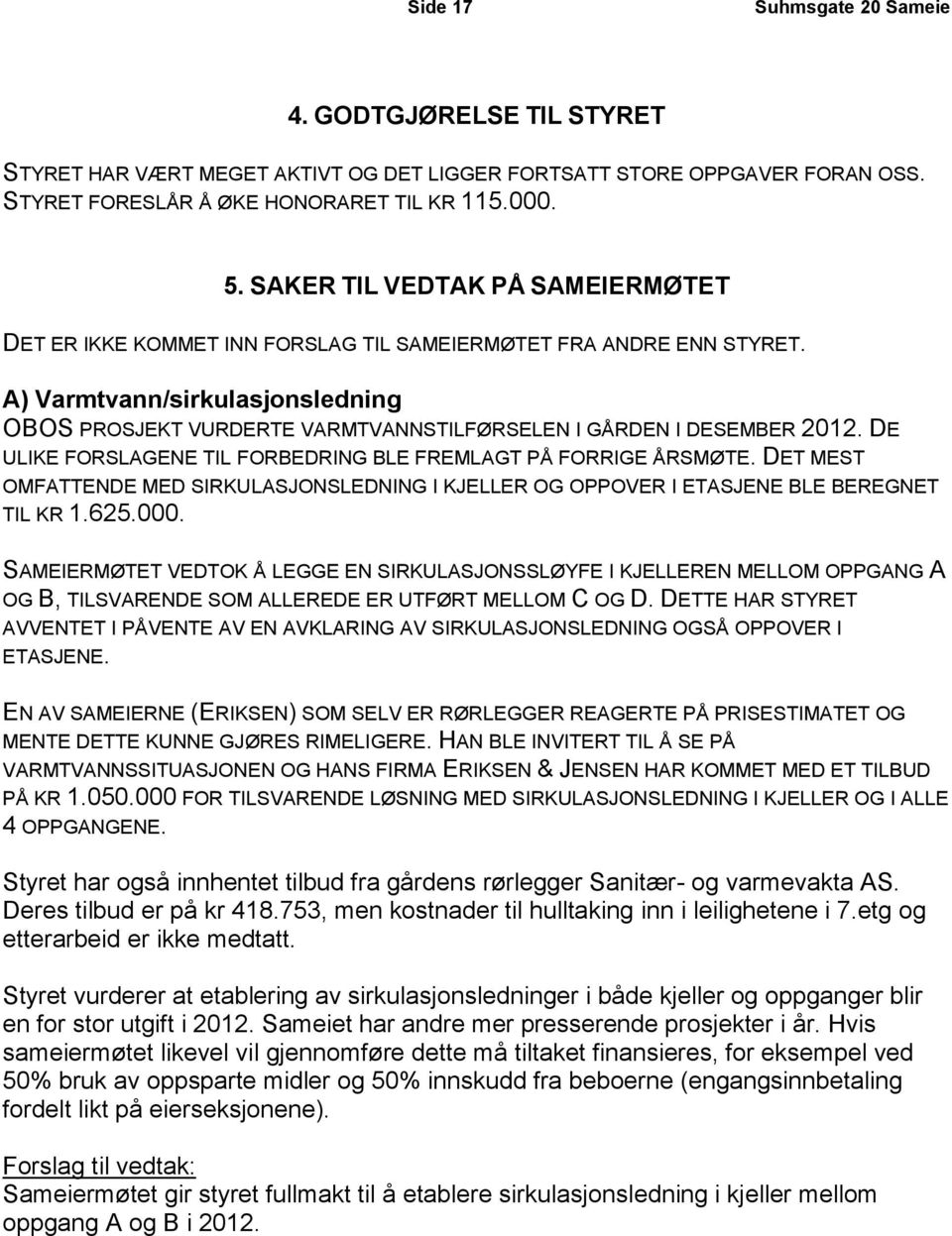 A) Varmtvann/sirkulasjonsledning OBOS PROSJEKT VURDERTE VARMTVANNSTILFØRSELEN I GÅRDEN I DESEMBER 2012. DE ULIKE FORSLAGENE TIL FORBEDRING BLE FREMLAGT PÅ FORRIGE ÅRSMØTE.