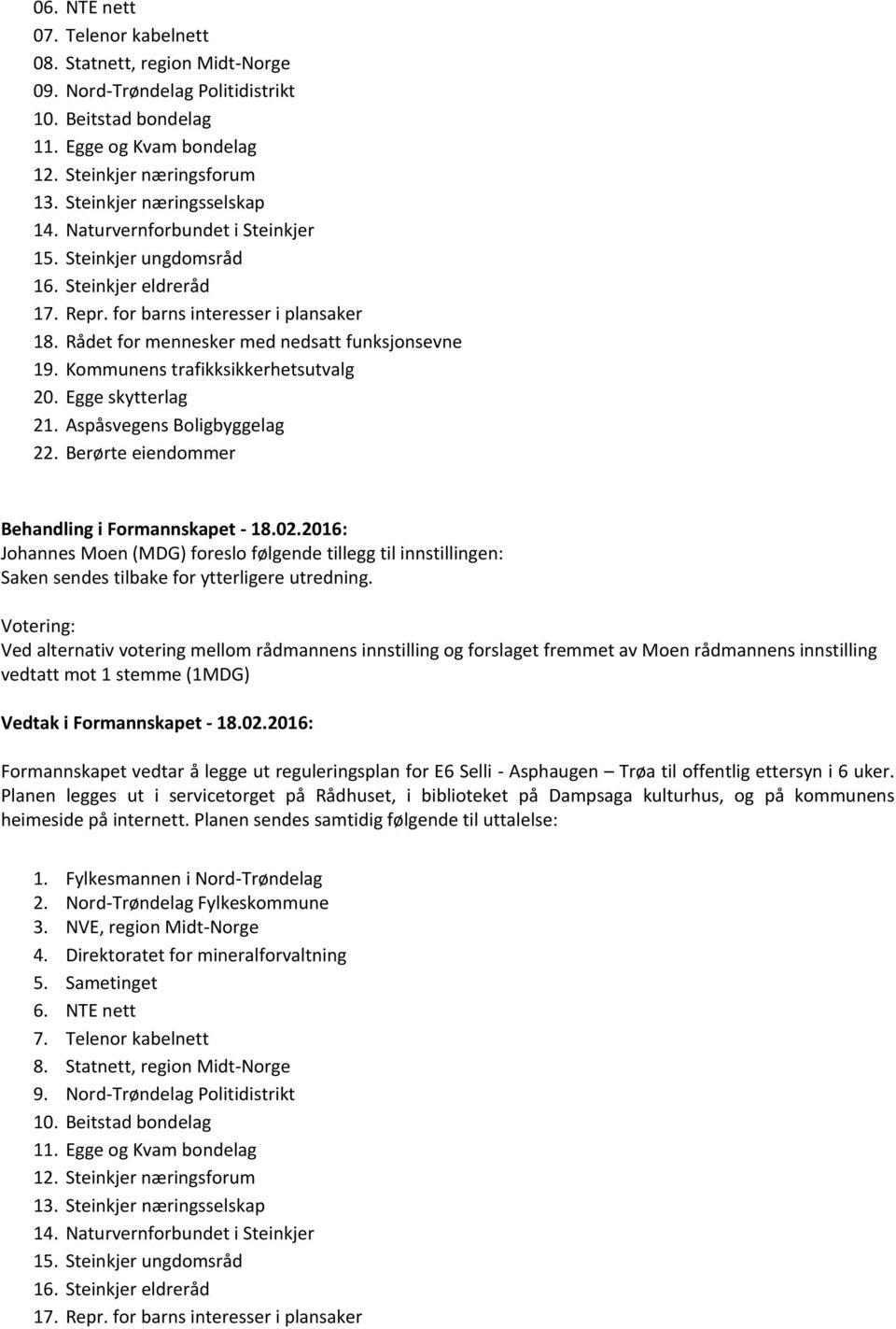 Rådet for mennesker med nedsatt funksjonsevne 19. Kommunens trafikksikkerhetsutvalg 20. Egge skytterlag 21. Aspåsvegens Boligbyggelag 22. Berørte eiendommer Behandling i Formannskapet - 18.02.