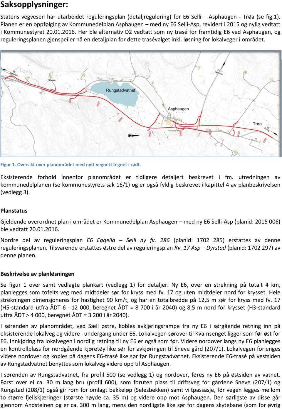 Her ble alternativ D2 vedtatt som ny trasé for framtidig E6 ved Asphaugen, og reguleringsplanen gjenspeiler nå en detaljplan for dette trasévalget inkl. løsning for lokalveger i området. Figur 1.