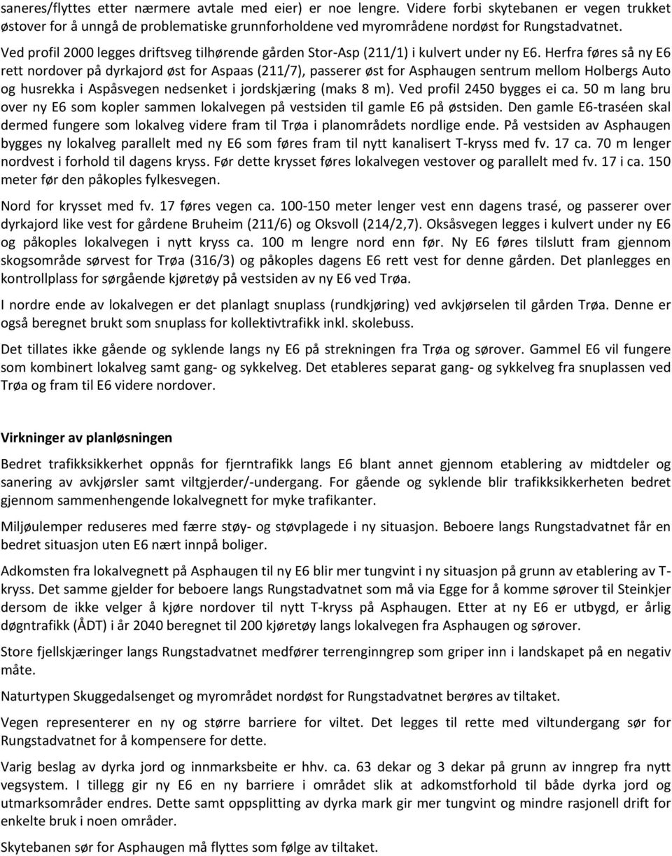 Herfra føres så ny E6 rett nordover på dyrkajord øst for Aspaas (211/7), passerer øst for Asphaugen sentrum mellom Holbergs Auto og husrekka i Aspåsvegen nedsenket i jordskjæring (maks 8 m).