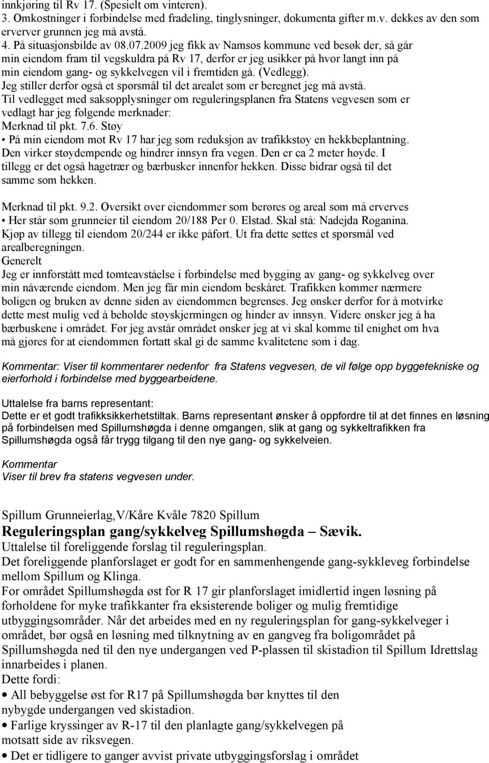 2009 jeg fikk av Namsos kommune ved besøk der, så går min eiendom fram til vegskuldra på Rv 17, derfor er jeg usikker på hvor langt inn på min eiendom gang- og sykkelvegen vil i fremtiden gå.