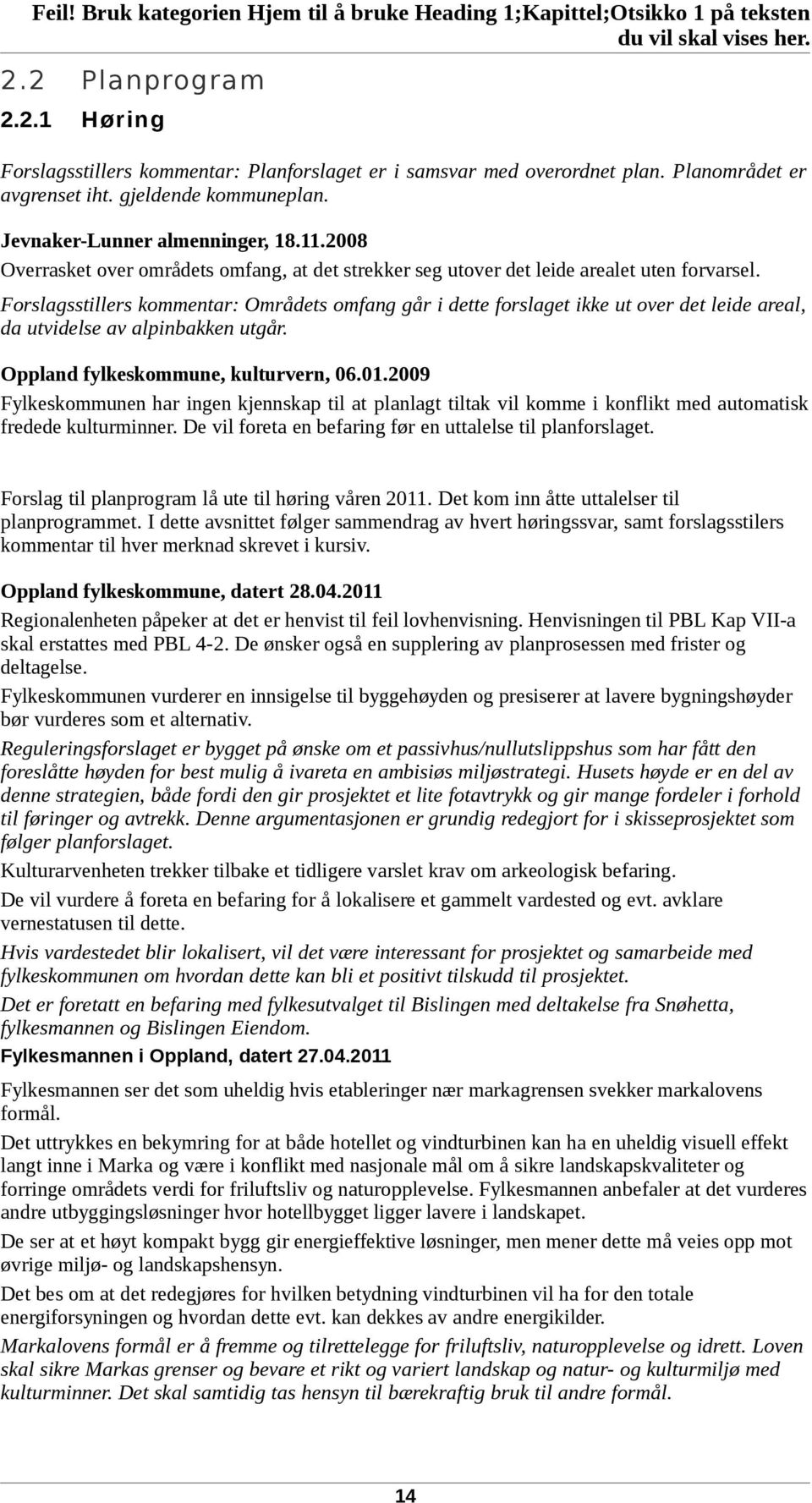 Forslagsstillers kommentar: Områdets omfang går i dette forslaget ikke ut over det leide areal, da utvidelse av alpinbakken utgår. Oppland fylkeskommune, kulturvern, 06.01.