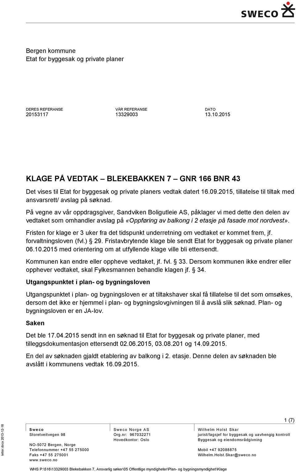 På vegne av vår oppdragsgiver, Sandviken Boligutleie AS, påklager vi med dette den delen av vedtaket som omhandler avslag på «Oppføring av balkong i 2 etasje på fasade mot nordvest».