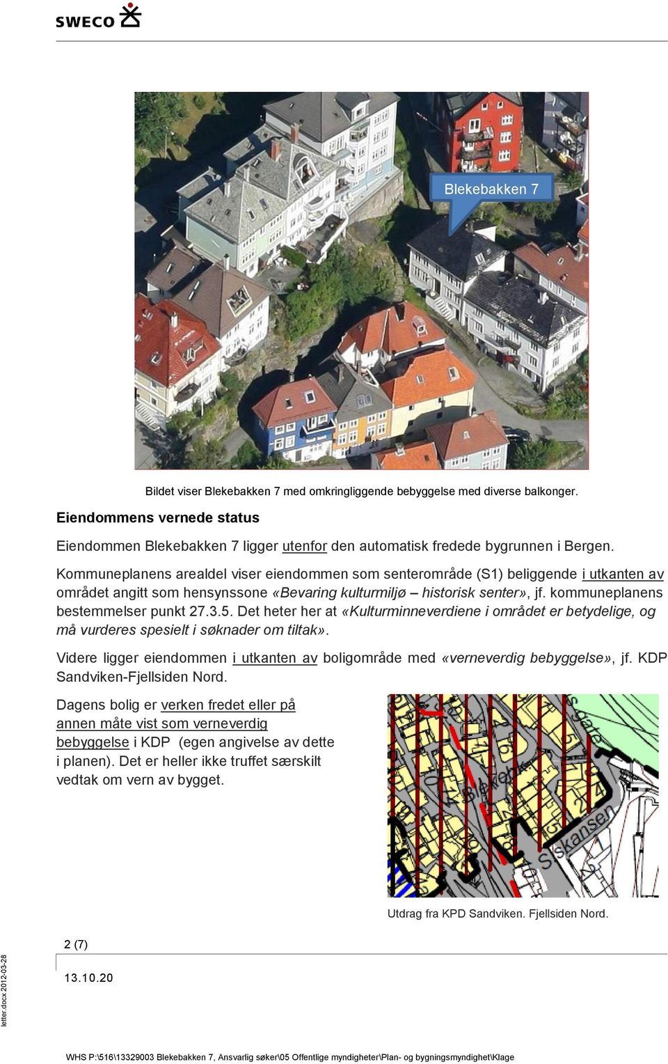 Kommuneplanens arealdel viser eiendommen som senterområde (S1) beliggende i utkanten av området angitt som hensynssone «Bevaring kulturmiljø historisk senter», jf.