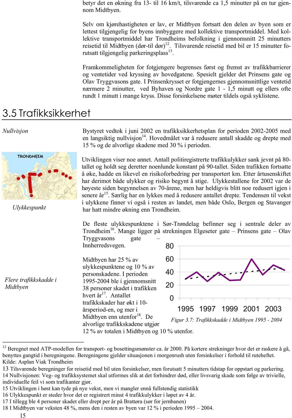 Med kollektive transportmiddel har Trondheims befolkning i gjennomsnitt 25 minutters reisetid til Midtbyen (dør-til dør) 12.