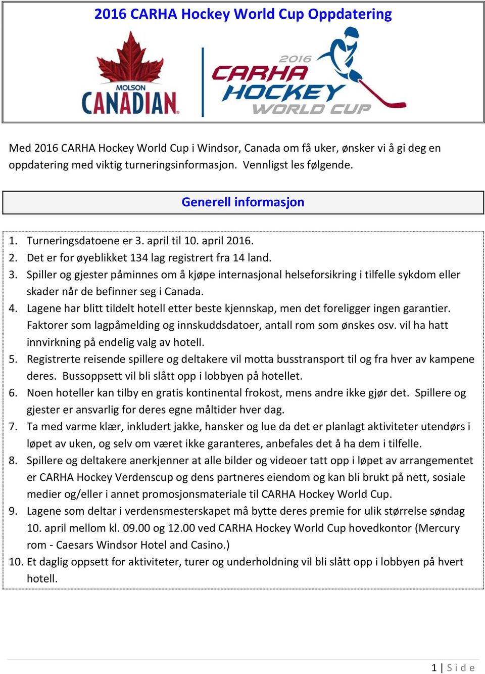 4. Lagene har blitt tildelt hotell etter beste kjennskap, men det foreligger ingen garantier. Faktorer som lagpåmelding og innskuddsdatoer, antall rom som ønskes osv.