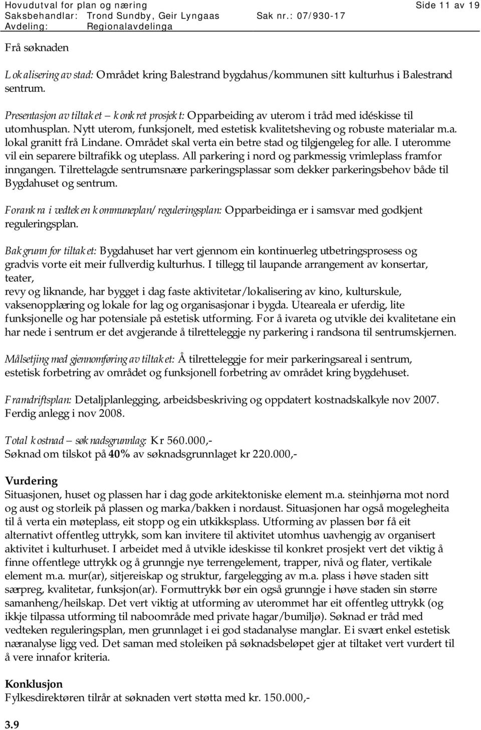 Området skal verta ein betre stad og tilgjengeleg for alle. I uteromme vil ein separere biltrafikk og uteplass. All parkering i nord og parkmessig vrimleplass framfor inngangen.